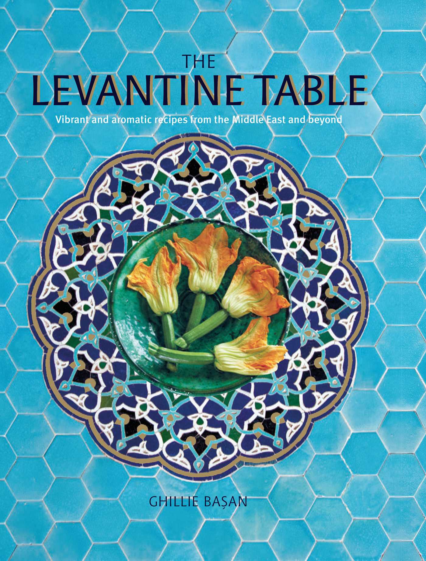 Levantine Table: Vibrant and delicious recipes from the Eastern Mediterreanean and beyond