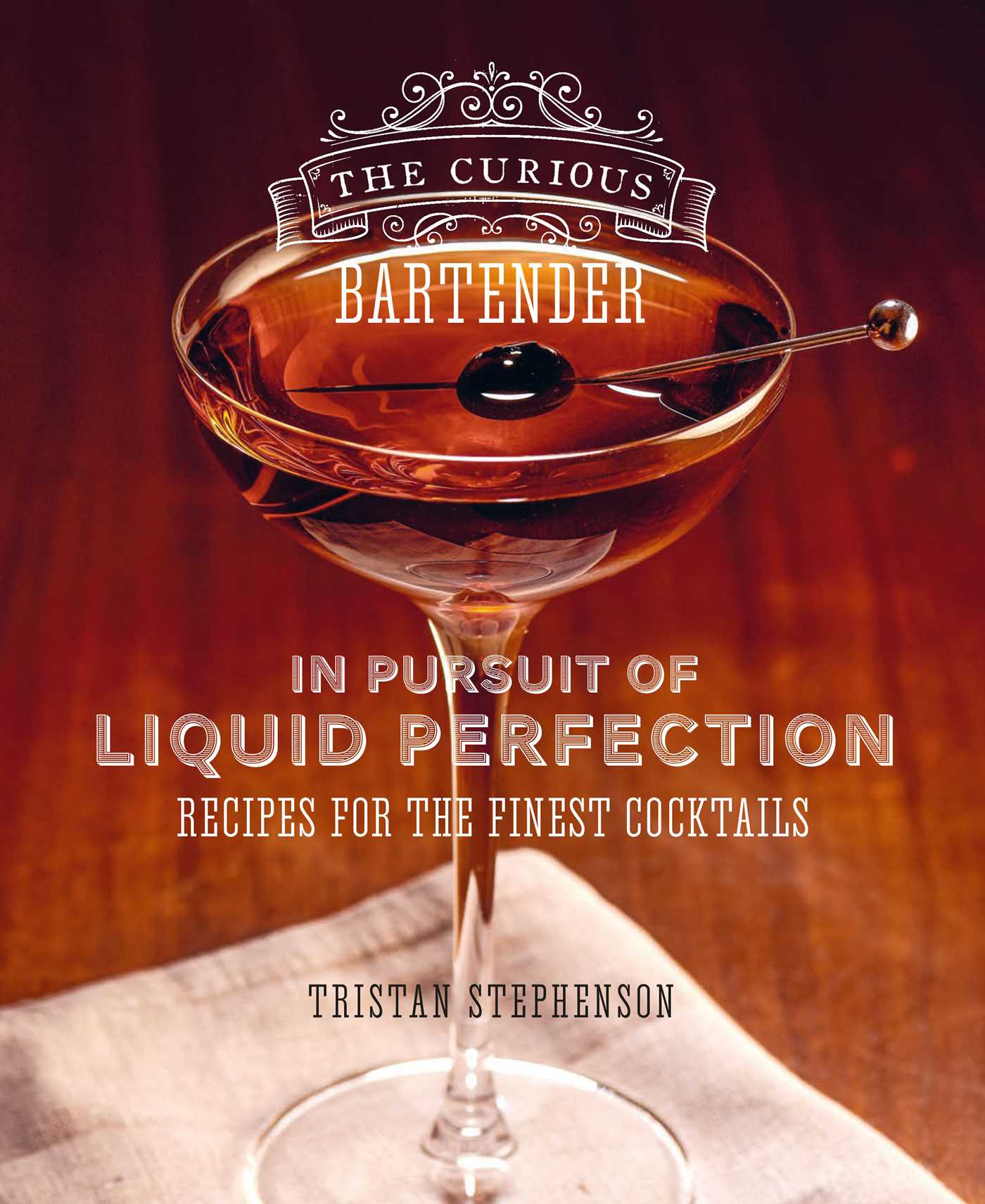 Curious Bartender: In Pursuit of Liquid Perfection: Recipes for the finest cocktails
