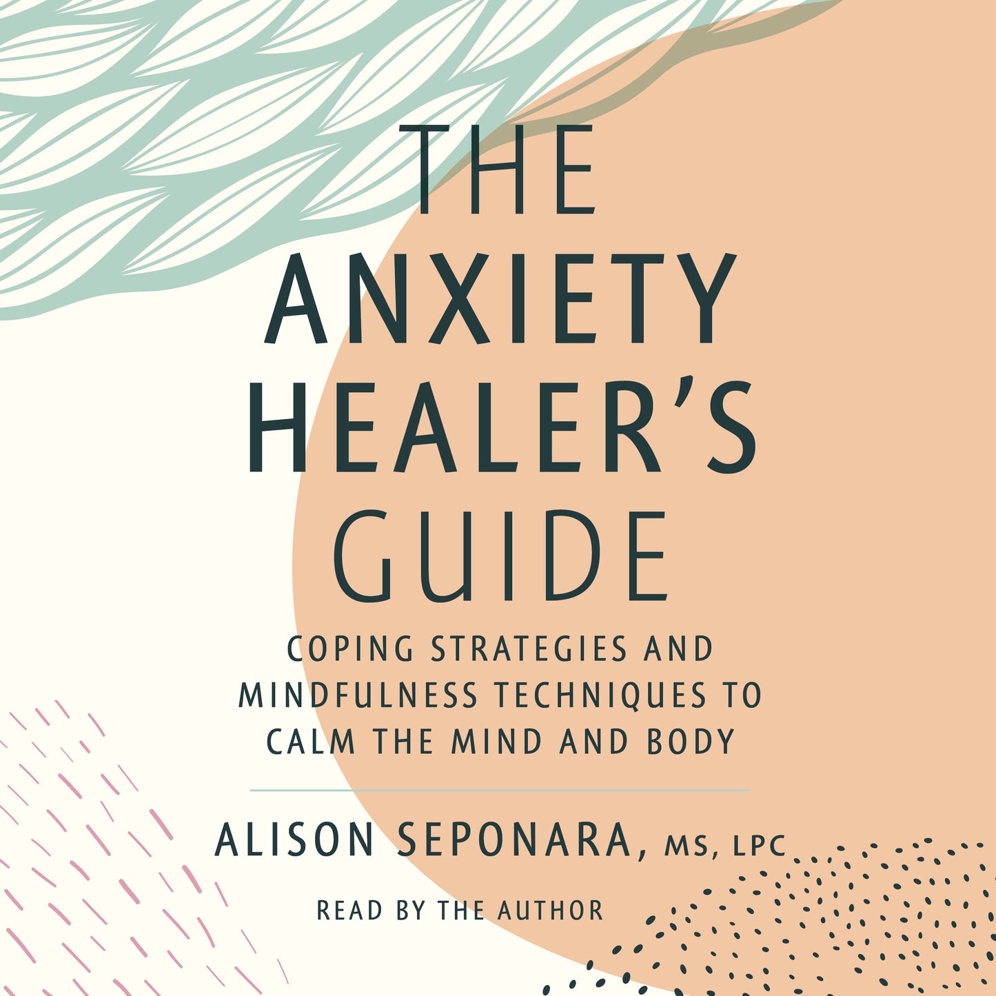 Anxiety Healer's Guide: Coping Strategies and Mindfulness Techniques to Calm the Mind and Body