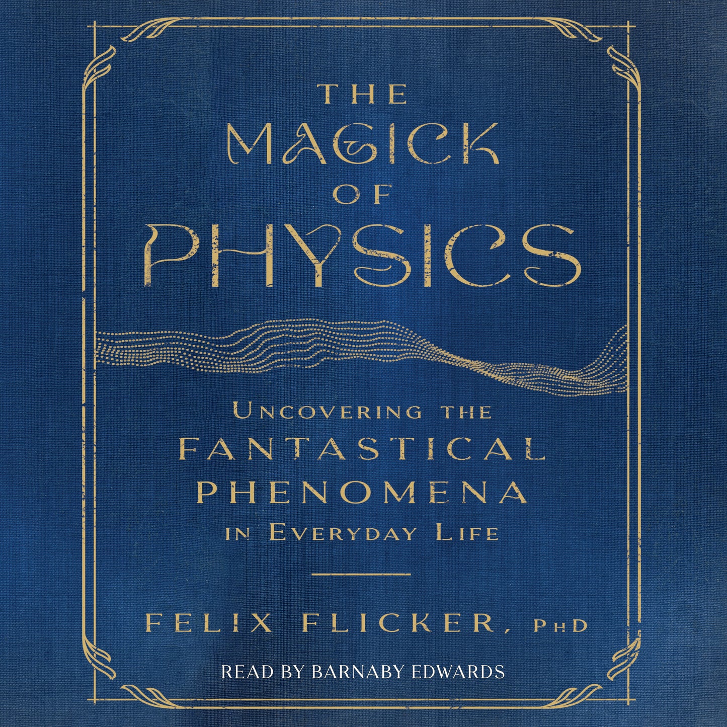 Magick of Physics: Uncovering the Fantastical Phenomena in Everyday Life