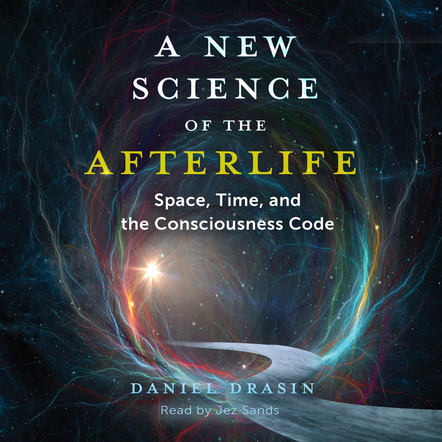 New Science of the Afterlife: Space, Time, and the Consciousness Code