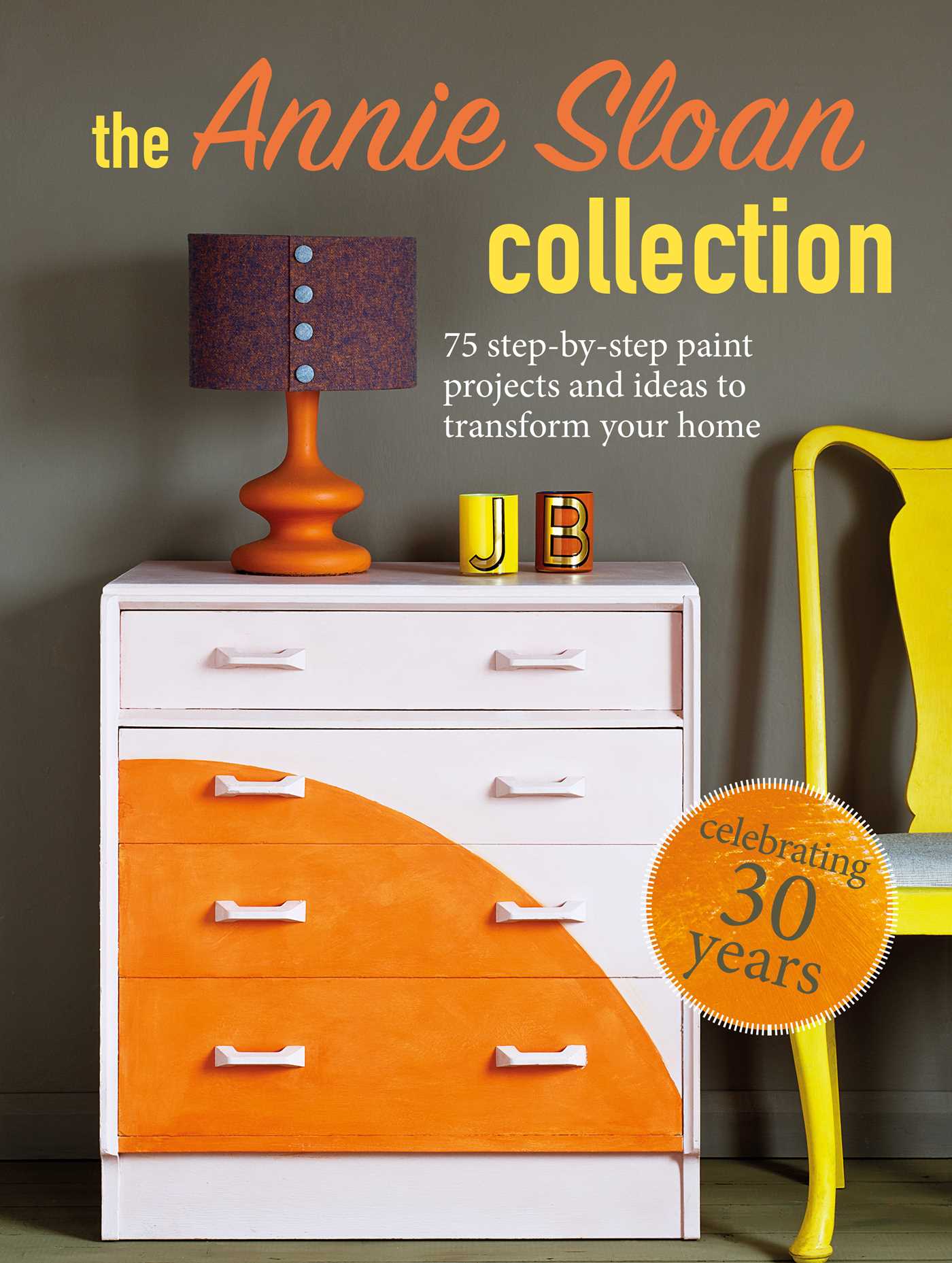 Annie Sloan Collection: 75 step-by-step paint projects and ideas to transform your home