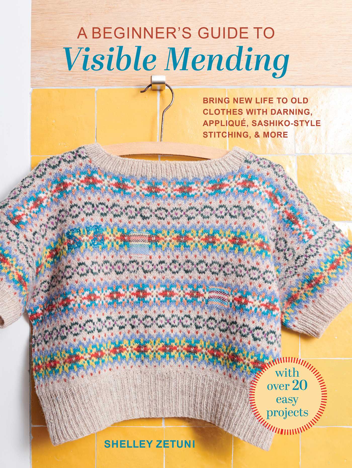 Beginner's Guide to Visible Mending: With 20 easy projects: Bring new life to old clothes with darning, patchwork, sashiko, and more