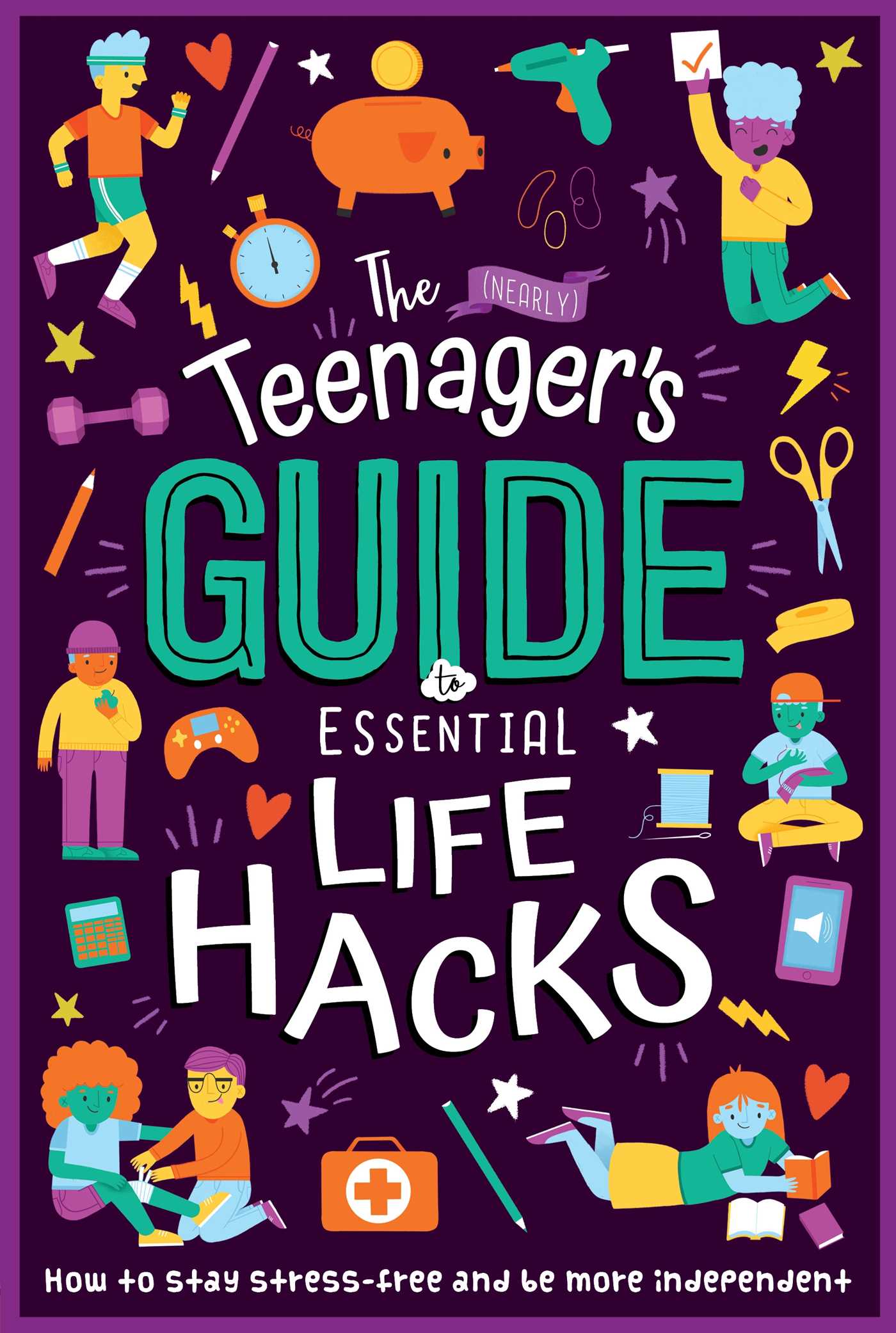 (Nearly) Teenager's Guide to Essential Life Hacks: How to Stay Stress-Free and be More Independent
