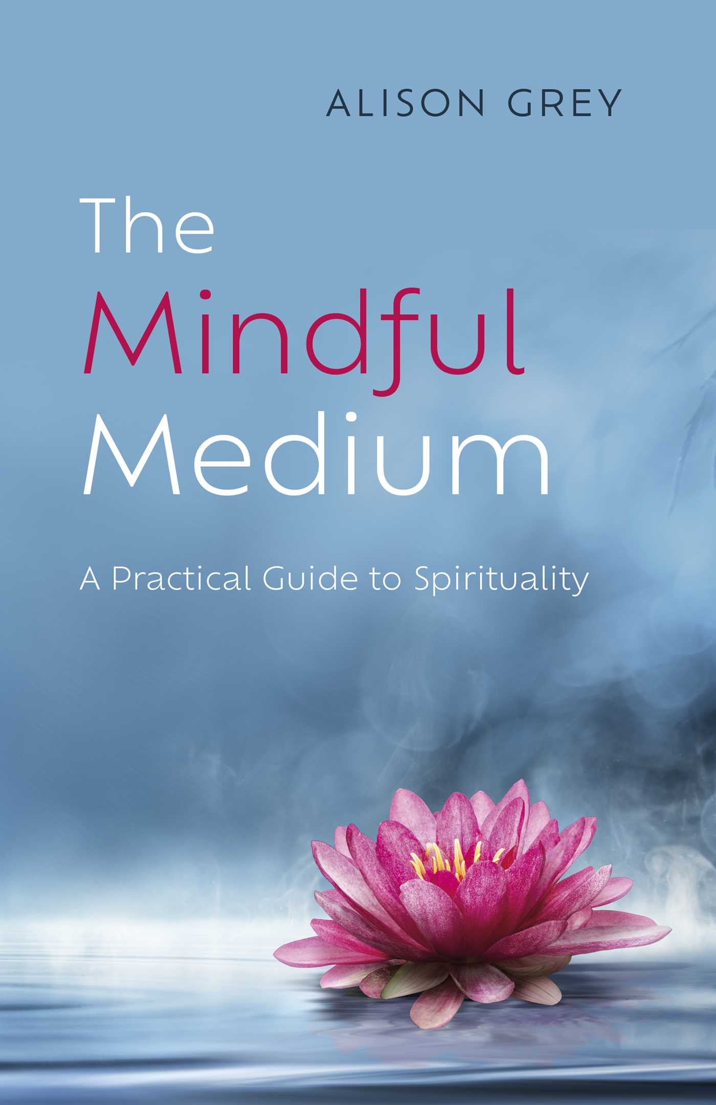 Mindful Medium: A Practical Guide to Spirituality: A Practical Guide to Spirituality