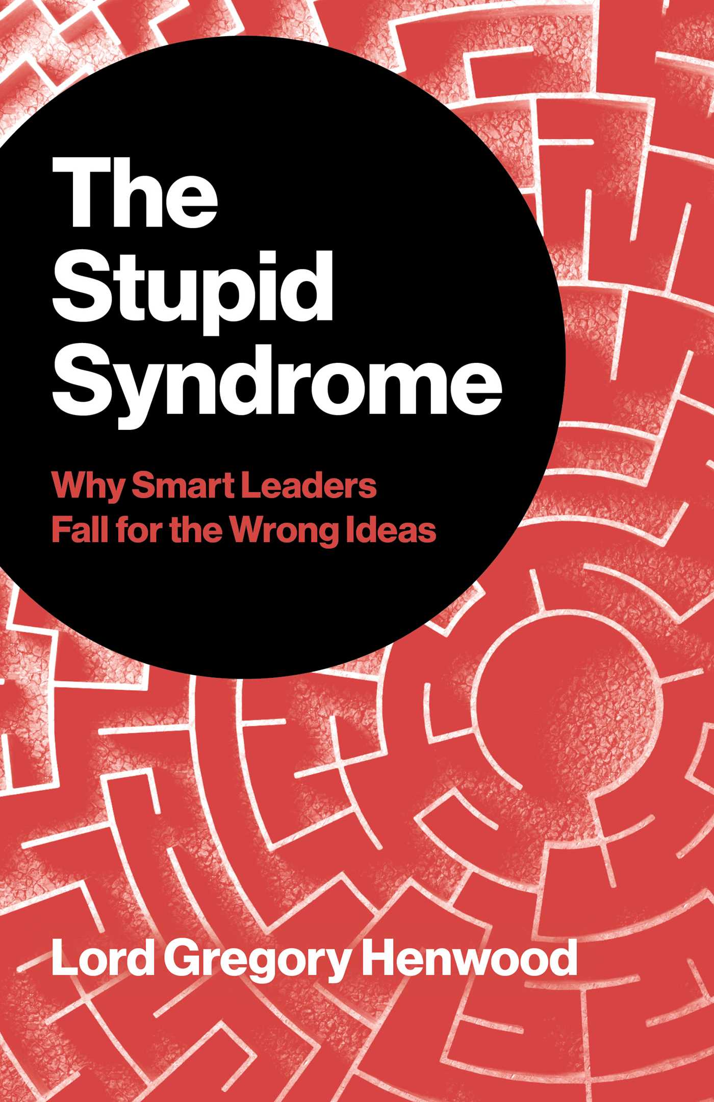 Stupid Syndrome: Why Smart Leaders Fall for the Wrong Ideas