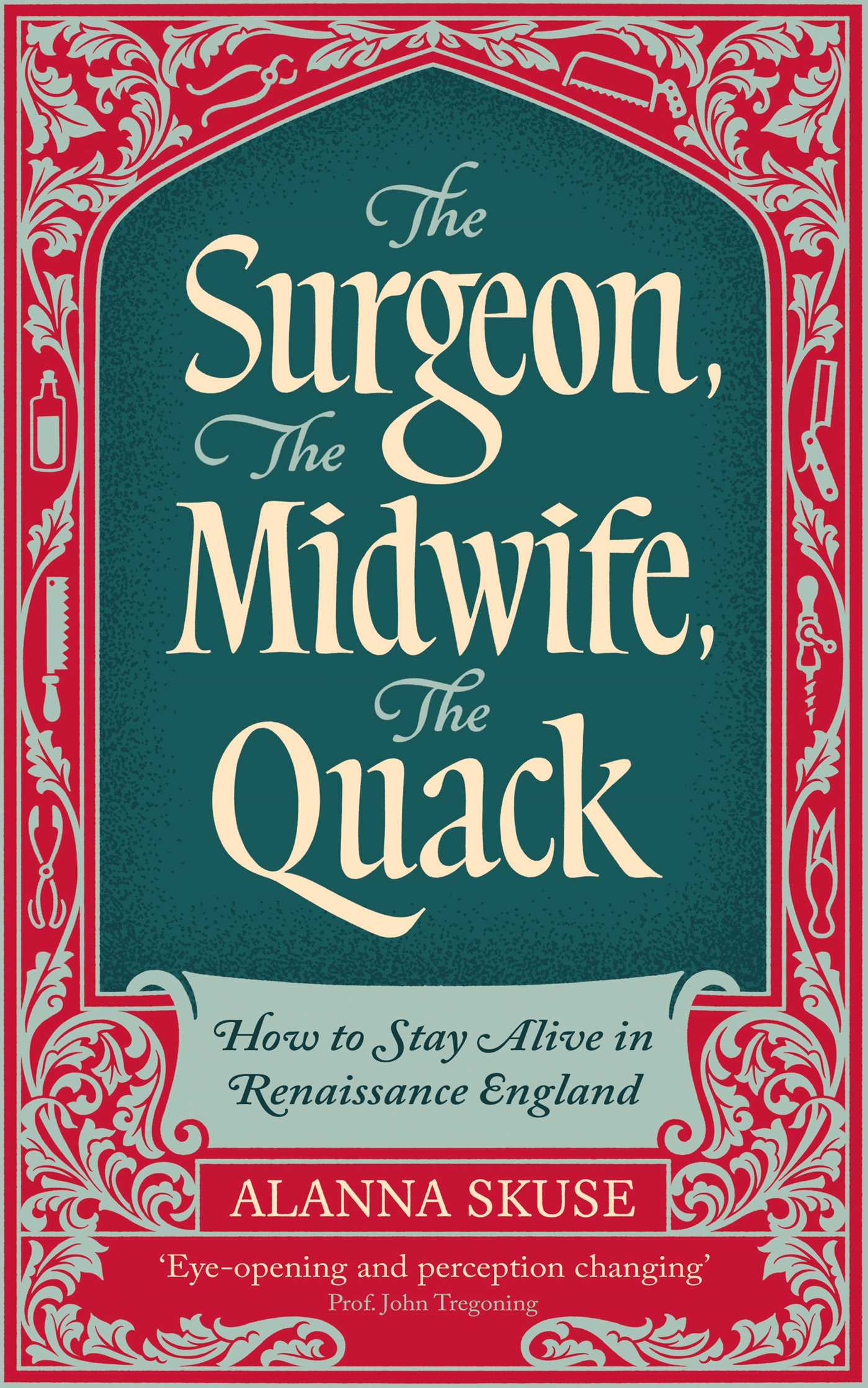 Surgeon, The Midwife, The Quack: How to Stay Alive in Renaissance England