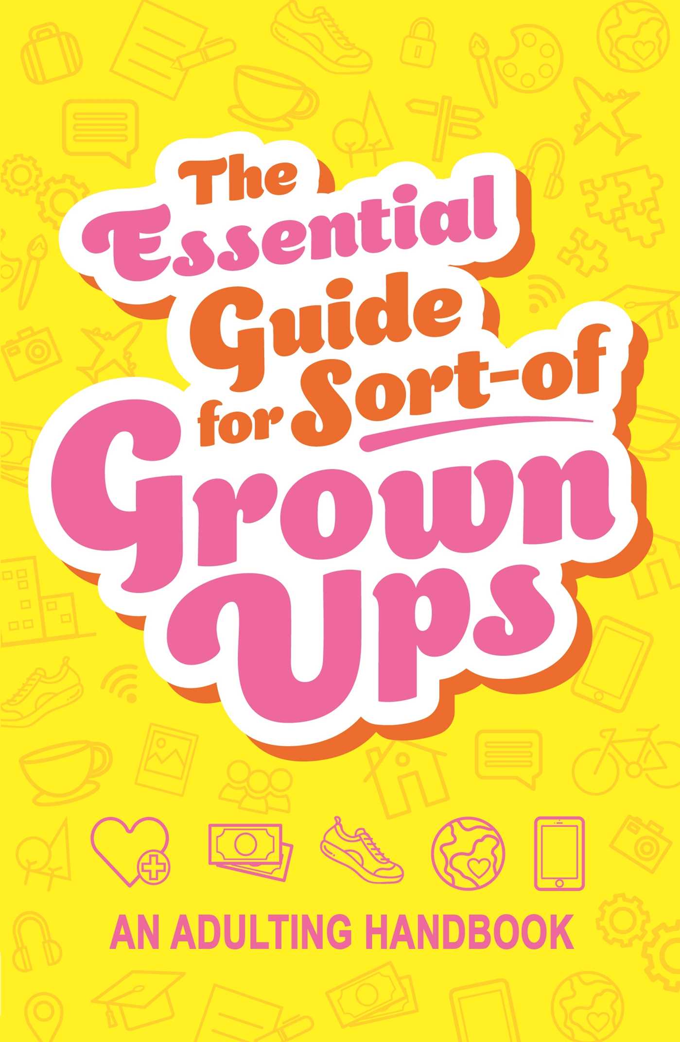 Essential Guide for Sort-of Grown Ups: An Adulting Handbook
