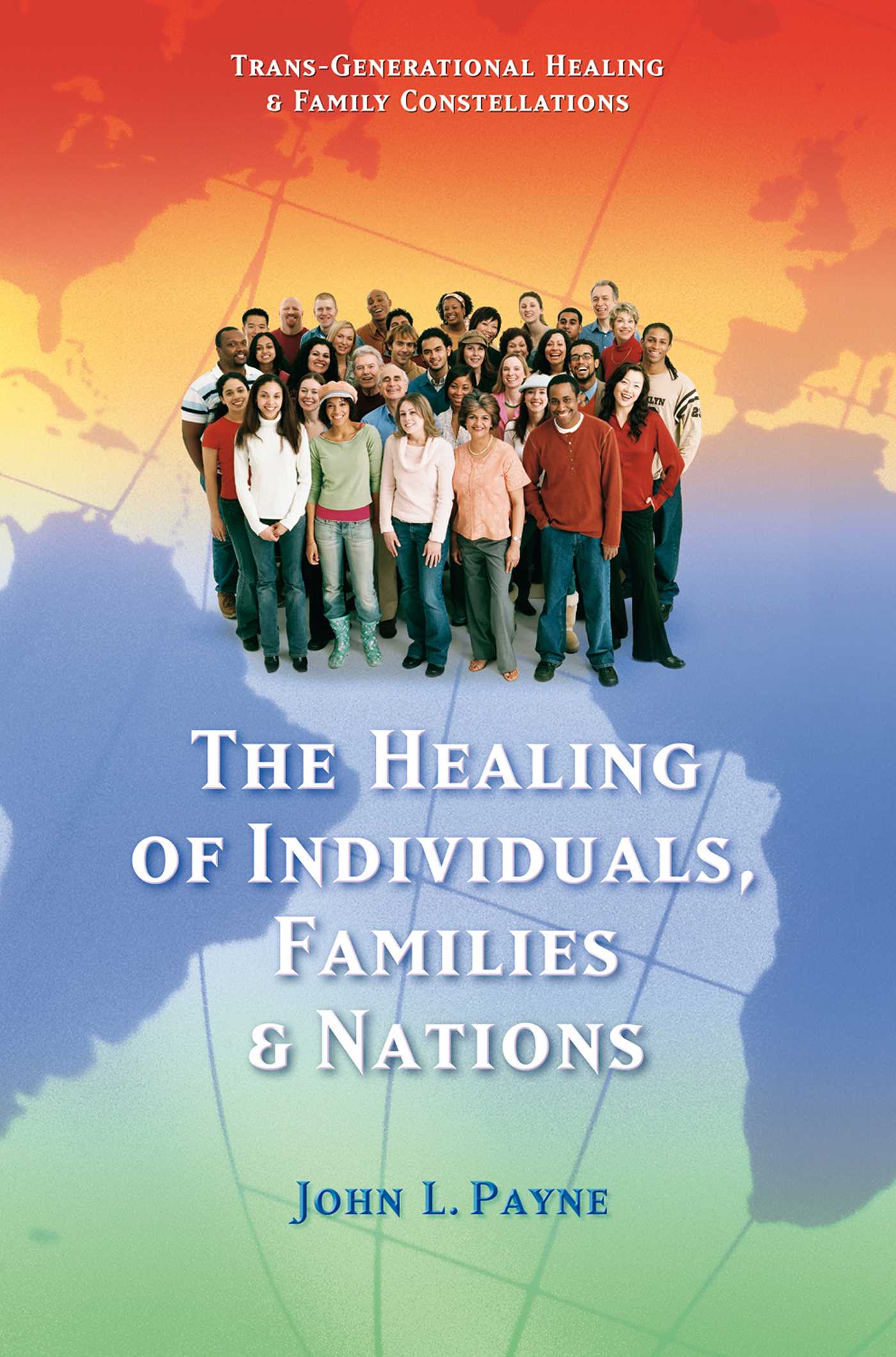 Healing of Individuals, Families & Nations: Transgenerational Healing & Family Constellations Book 1