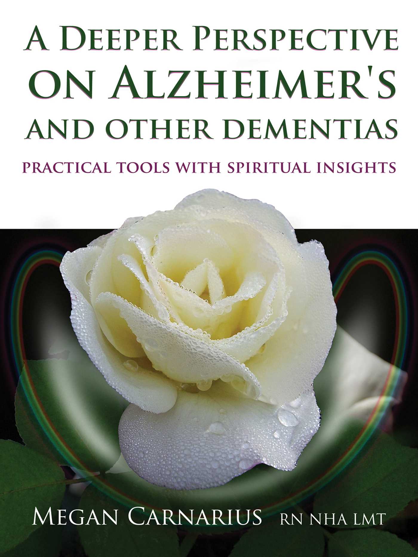 Deeper Perspective on Alzheimer's and other Dementias: Practical Tools with Spiritual Insights