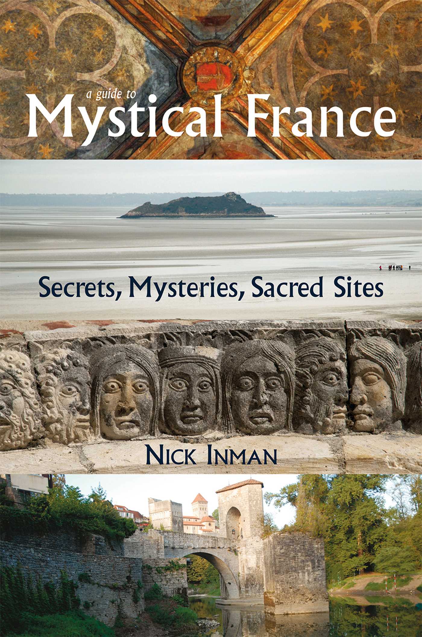 Guide to Mystical France: Secrets, Mysteries, Sacred Sites