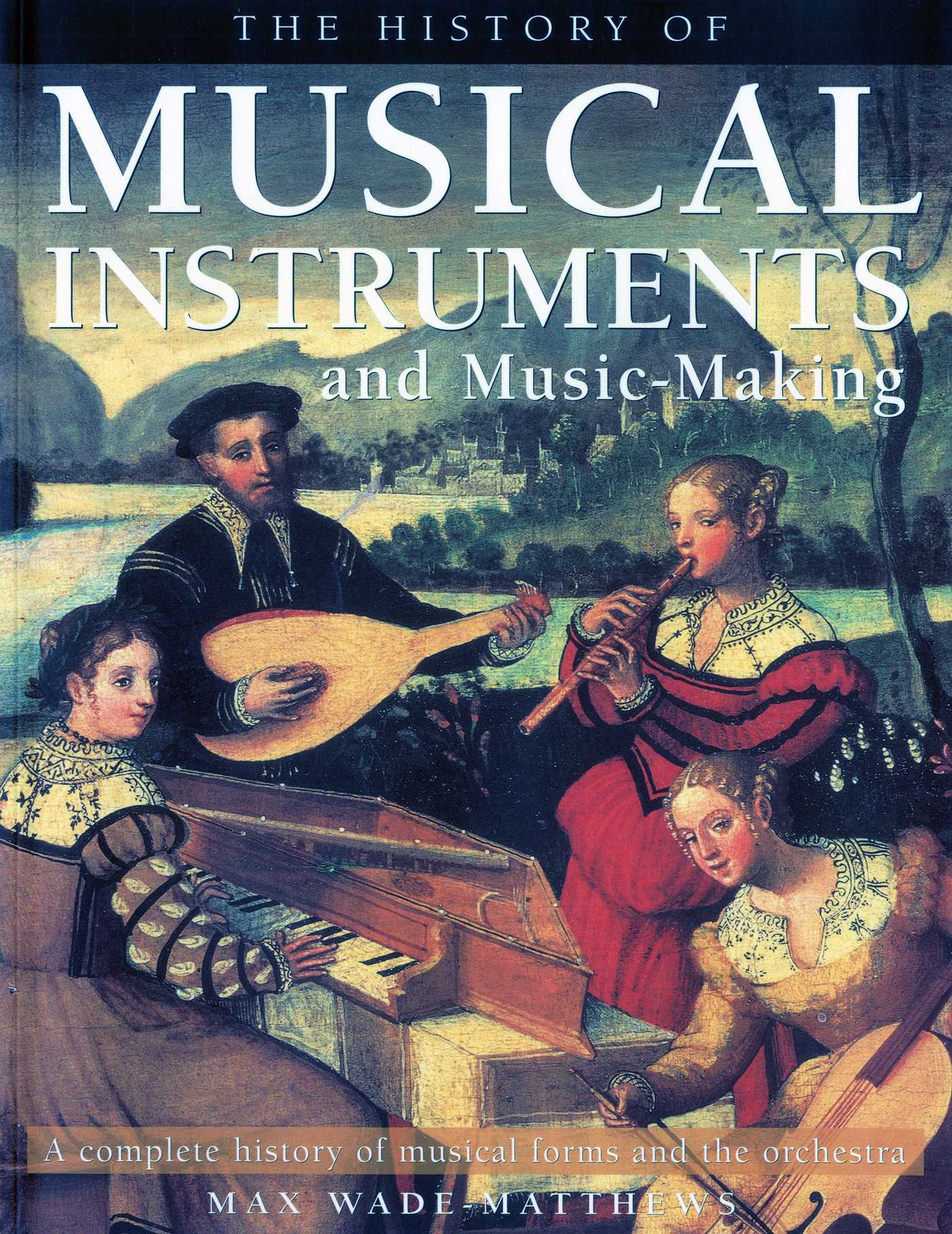 History of Musical Instruments and Music-Making: A Complete History of Musical Forms and the Orchestra