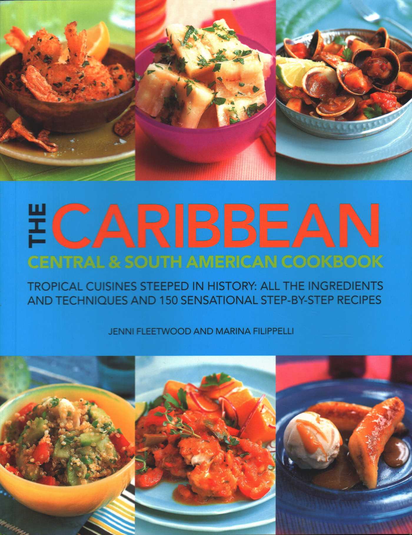 Caribbean, Central & South American Cookbook: Tropical Cuisines Steeped In History: All The Ingredients And Techniques And 150 Sensational Step-By-Step Recipes
