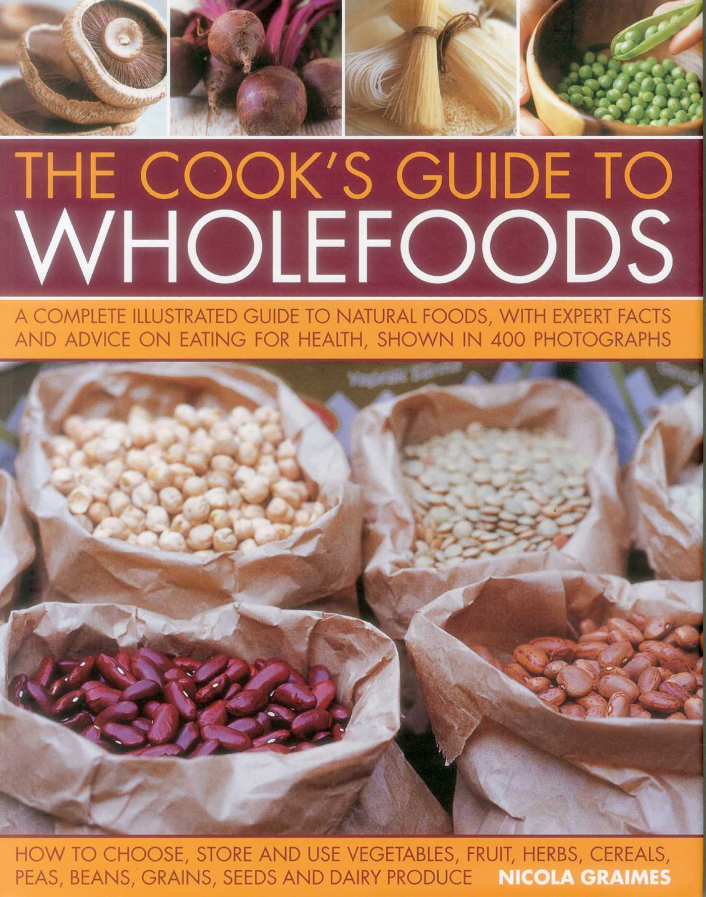Cook's Guide to Wholefoods: A Complete Illustrated Guide To Natural Foods, With Expert Facts And Advice On Eating For Health, Shown In 260 Photographs