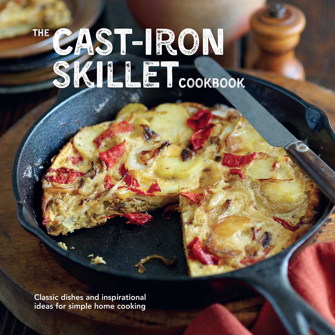 Cast-iron Skillet Cookbook: Classic dishes and inspirational ideas for simple home cooking