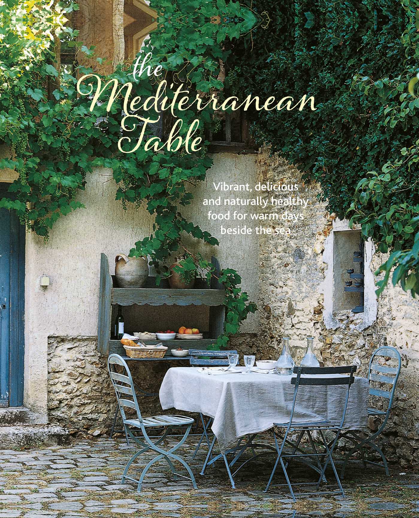 Mediterranean Table: Vibrant, delicious and naturally healthy food for warm days beside the sea