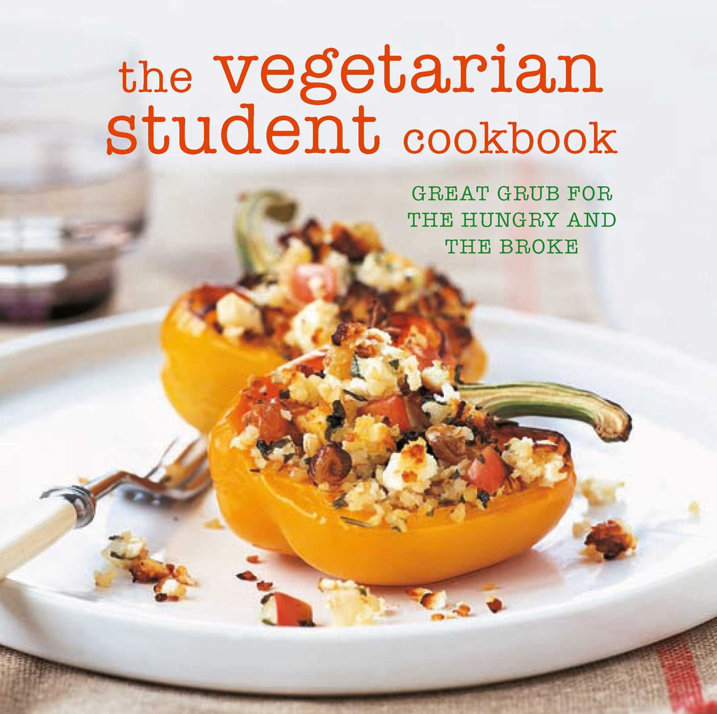Vegetarian Student Cookbook: Great grub for the hungry and the broke