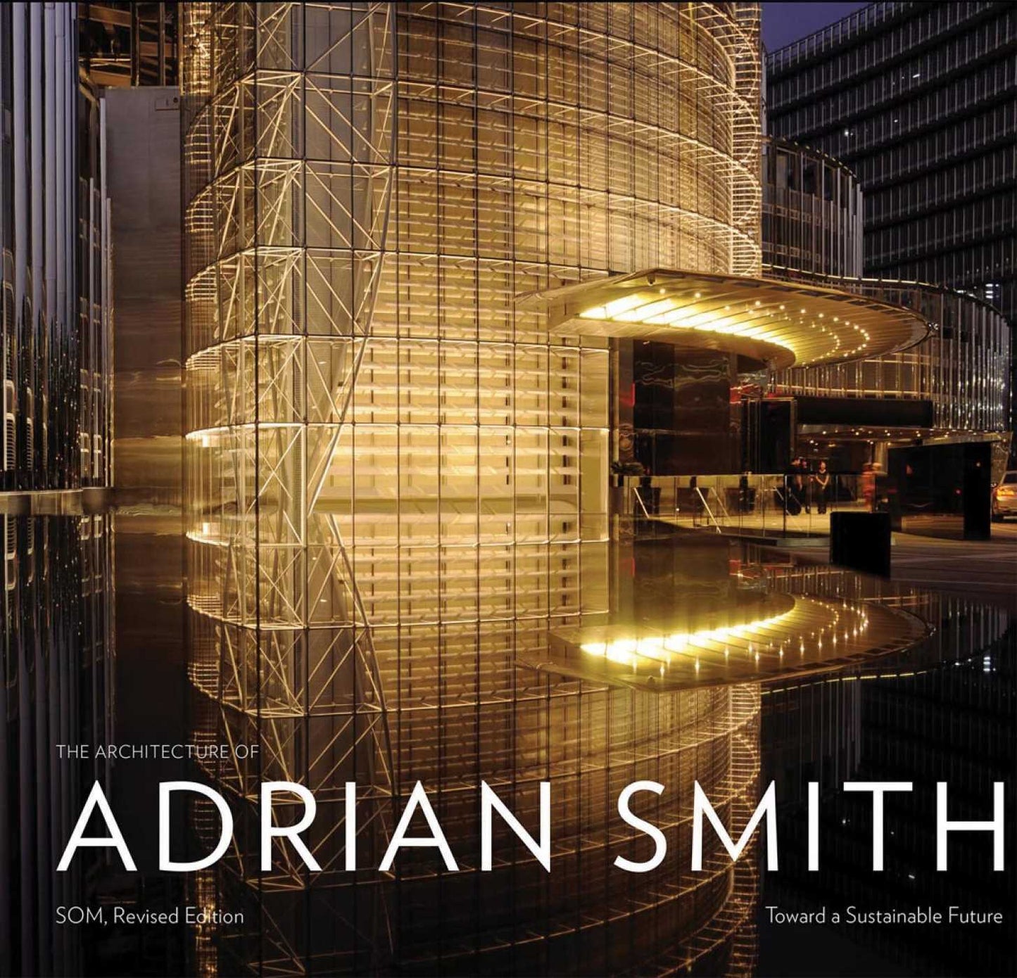 Architecture of Adrian Smith: Toward a Sustainable Future: The SOM Years 1980-2006