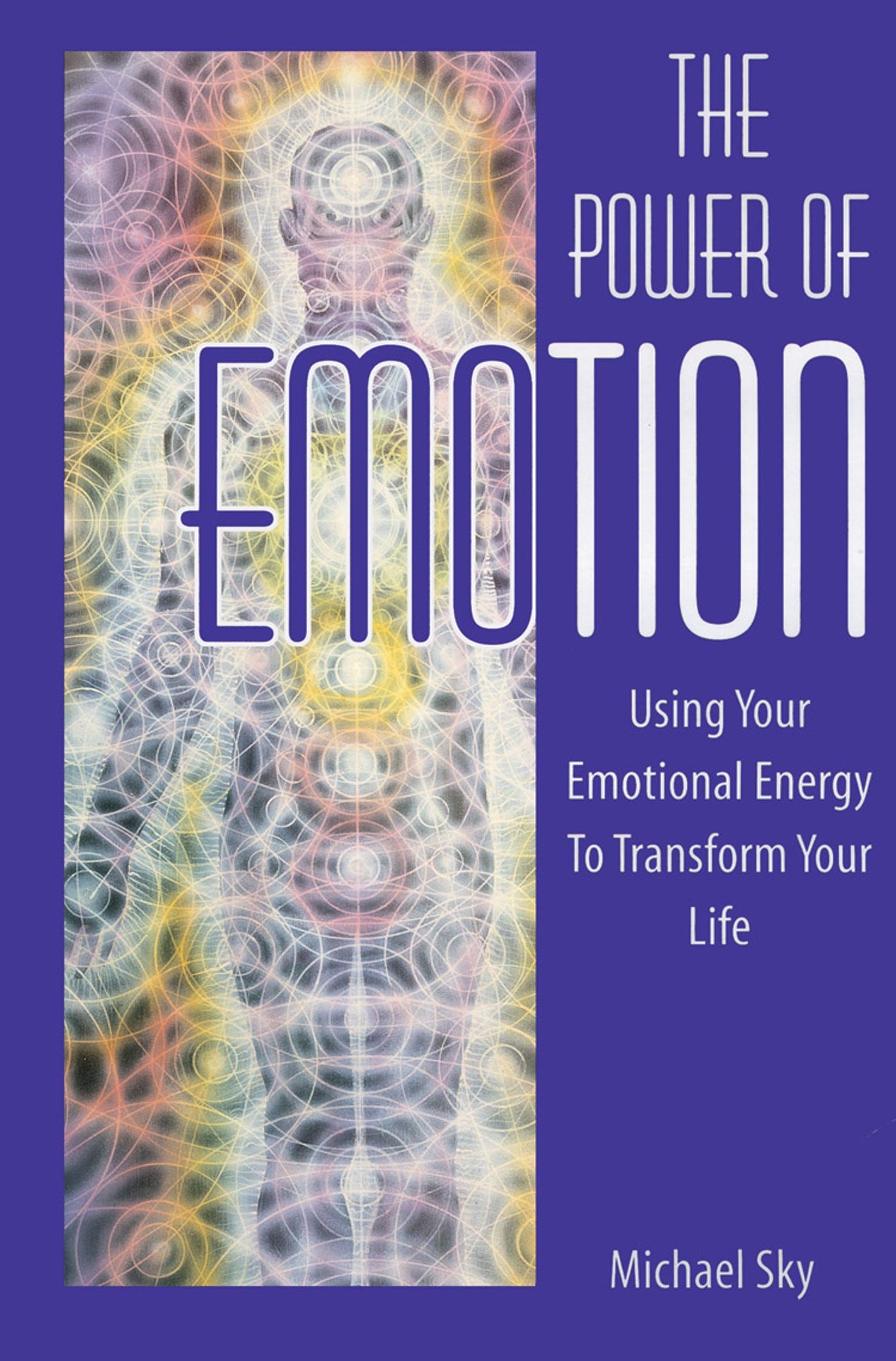 Power of Emotion: Using Your Emotional Energy to Transform Your Life