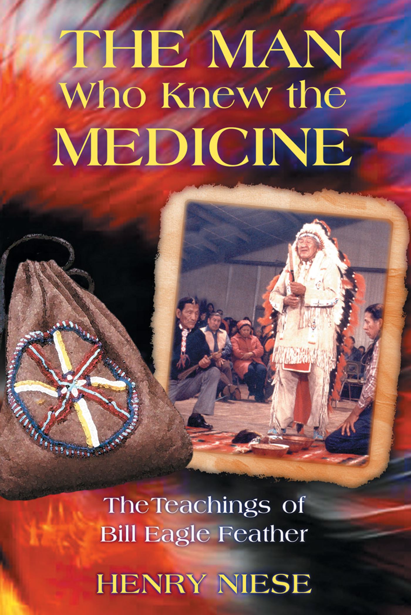Man Who Knew the Medicine: The Teachings of Bill Eagle Feather