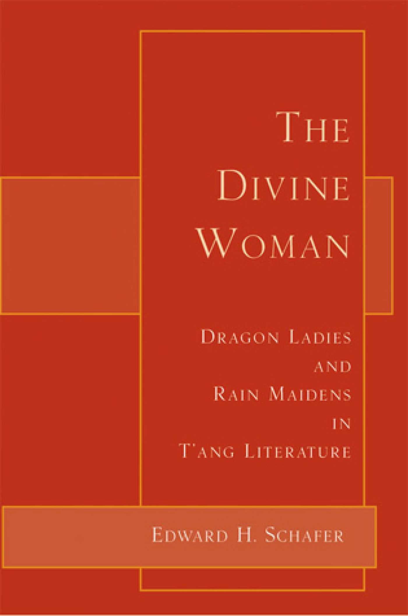Divine Woman: Dragon Ladies and Rain Maidens in T'ang Literature
