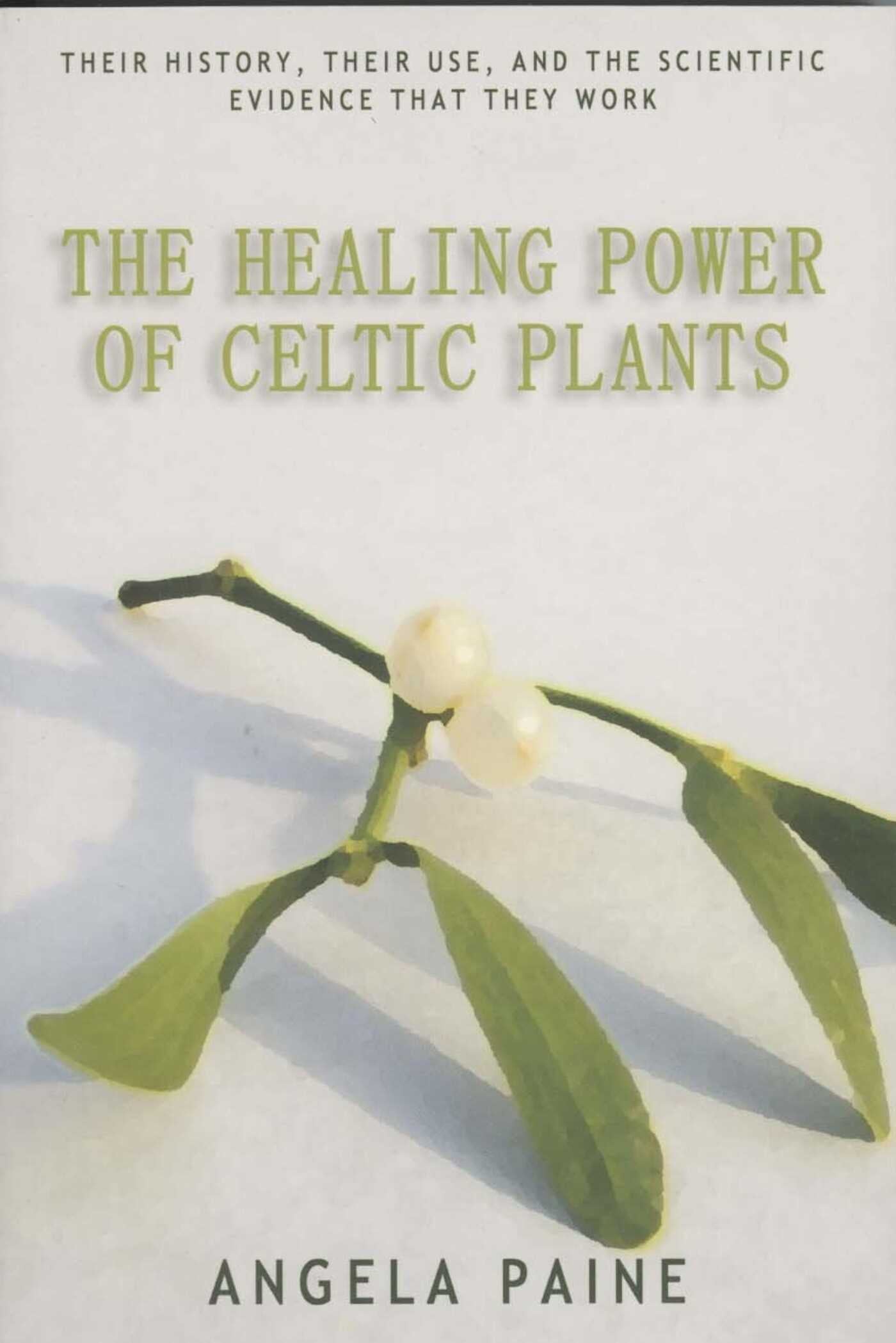 Healing Power of Celtic Plants: Their History, Their Use, and the Scientific Evidence That They Work Men