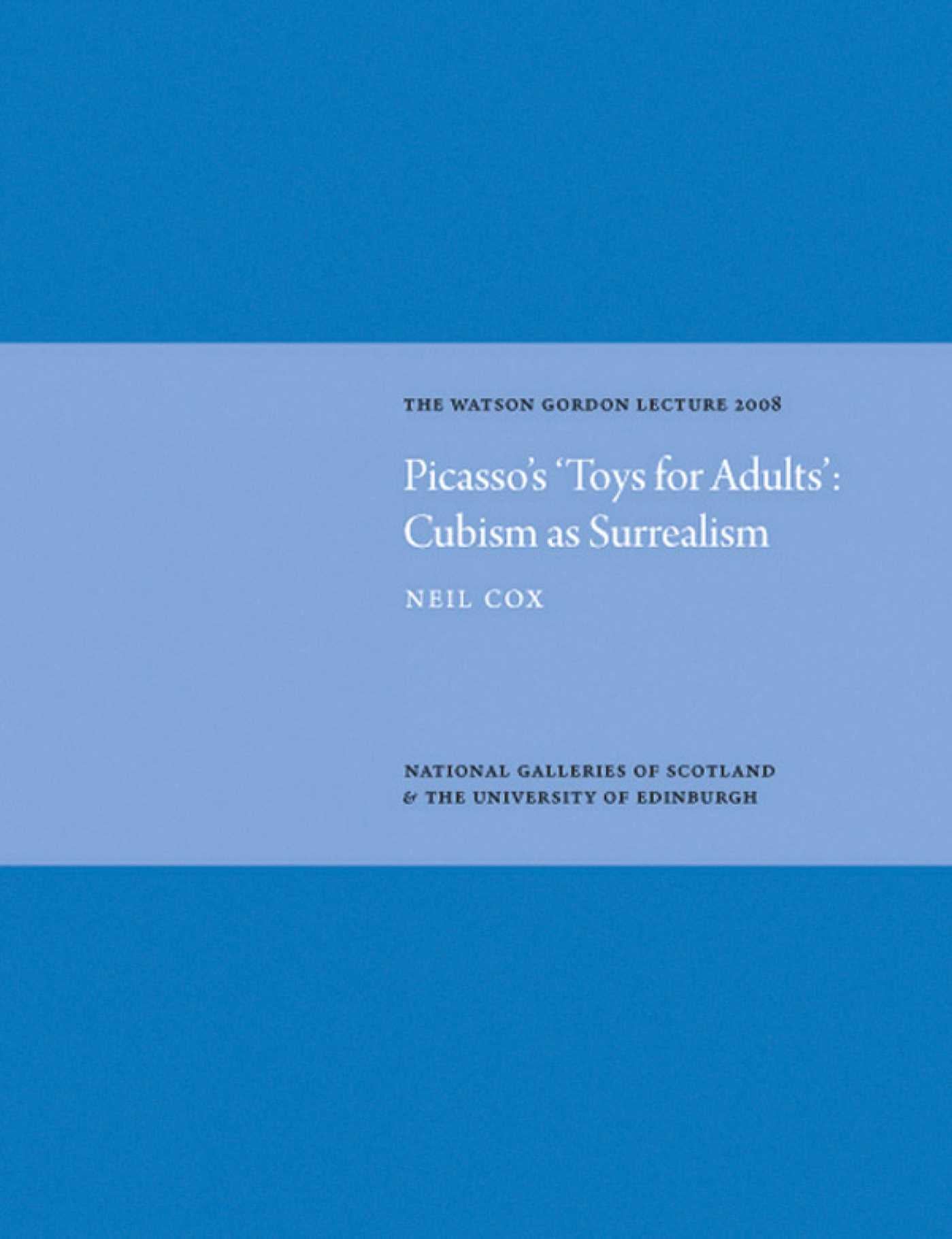 Picasso's 'Toys for Adults' Cubism as Surrealism: Watson Gordon Lecture 2008