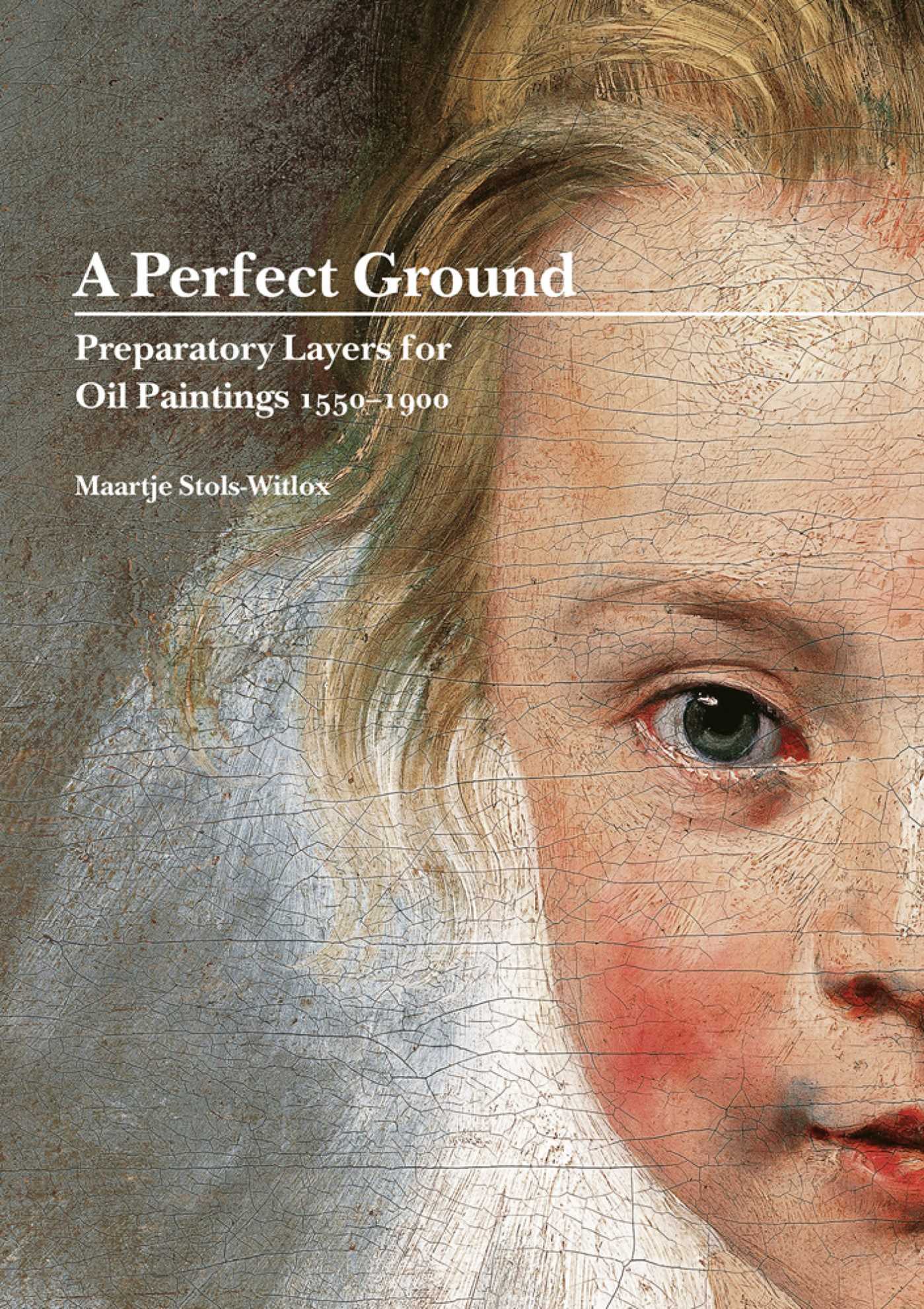 Perfect Ground: Preparatory Layers for Oil Paintings 1550-1900