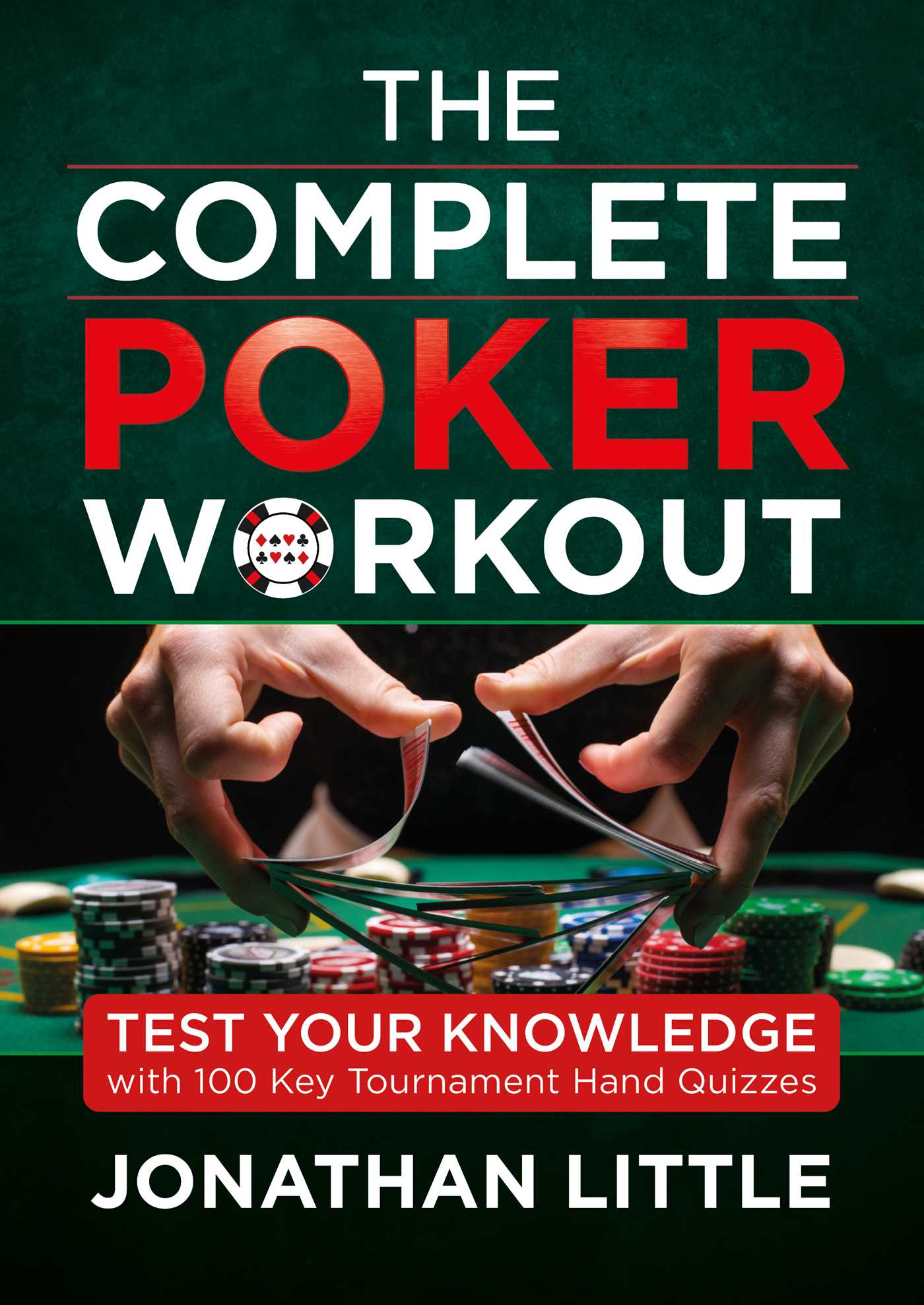 Complete Poker Workout: Test Your Knowledge with 100 Key Tournament Hand Quizzes 