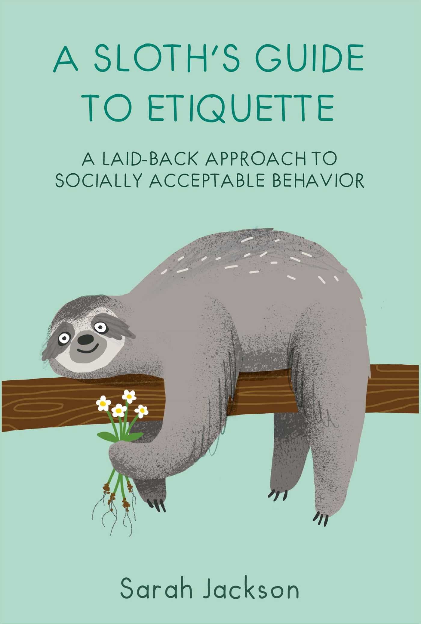 Sloth's Guide to Etiquette: A laid-back approach to socially acceptable behavior