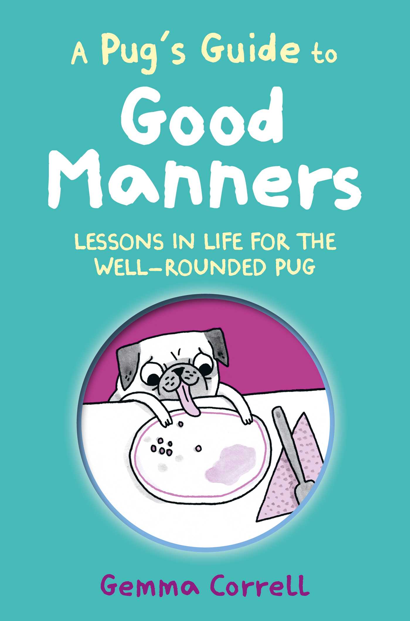 Pug's Guide to Good Manners: Lessons in life for the well-rounded pug