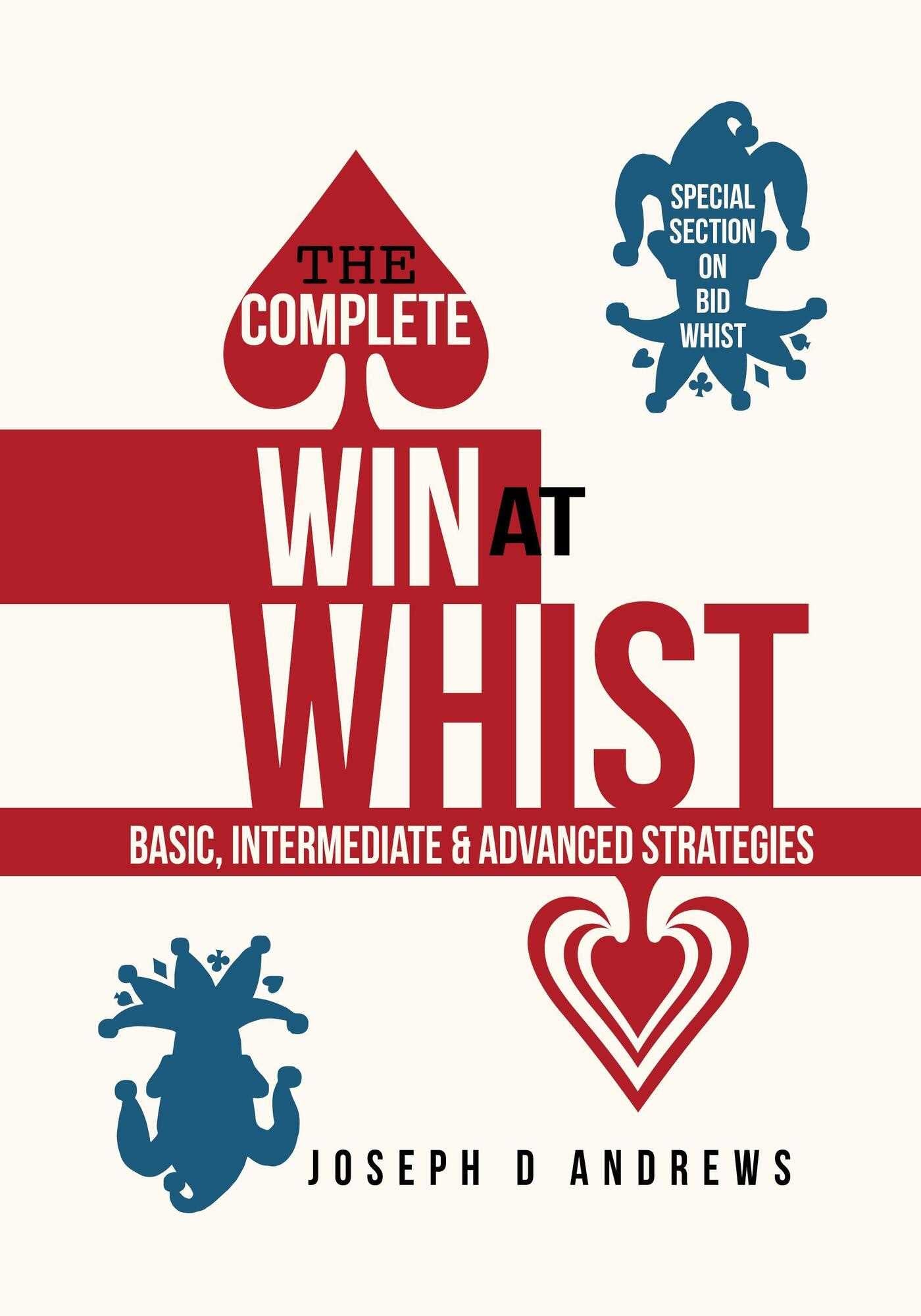 Complete Win at Whist: Basic, Intermediate & Advanced Strategies
