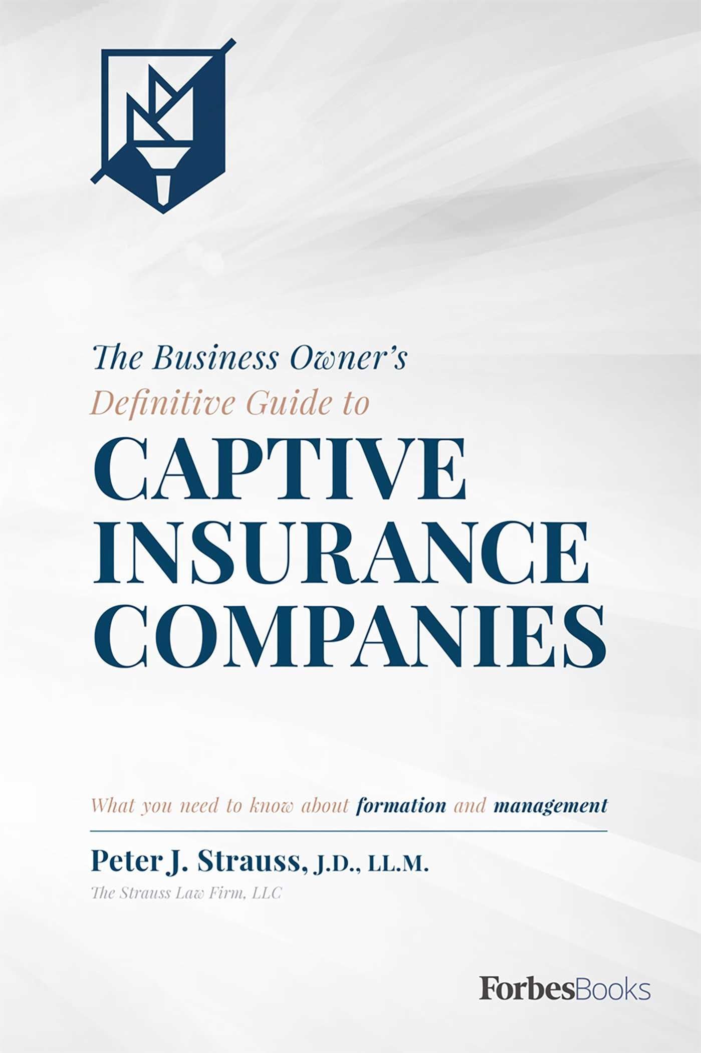 Business Owner's Definitive Guide to Captive Insurance Companies: What You Need To Know About Formation and Management