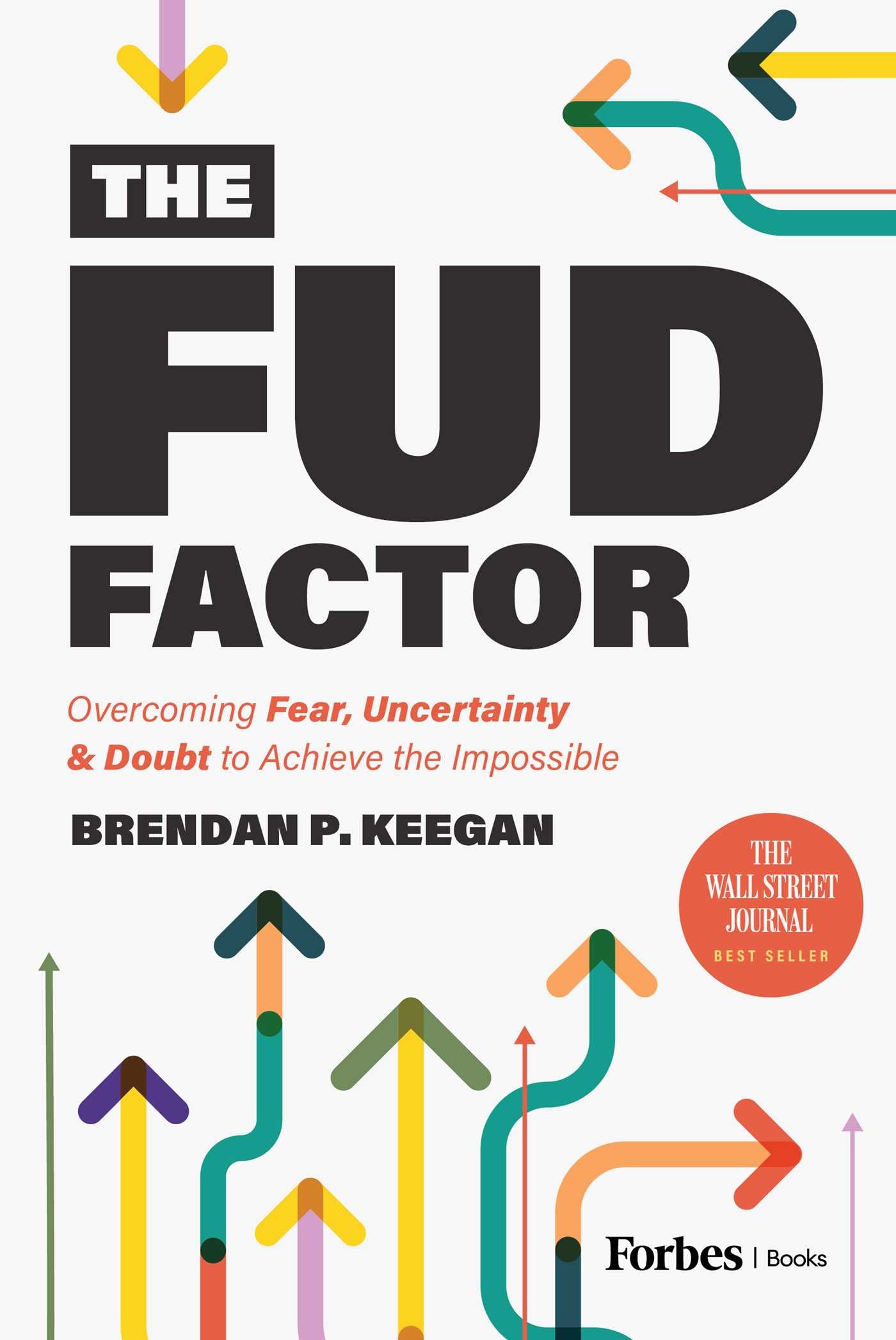 FUD Factor: Overcoming Fear, Uncertainty & Doubt to Achieve the Impossible