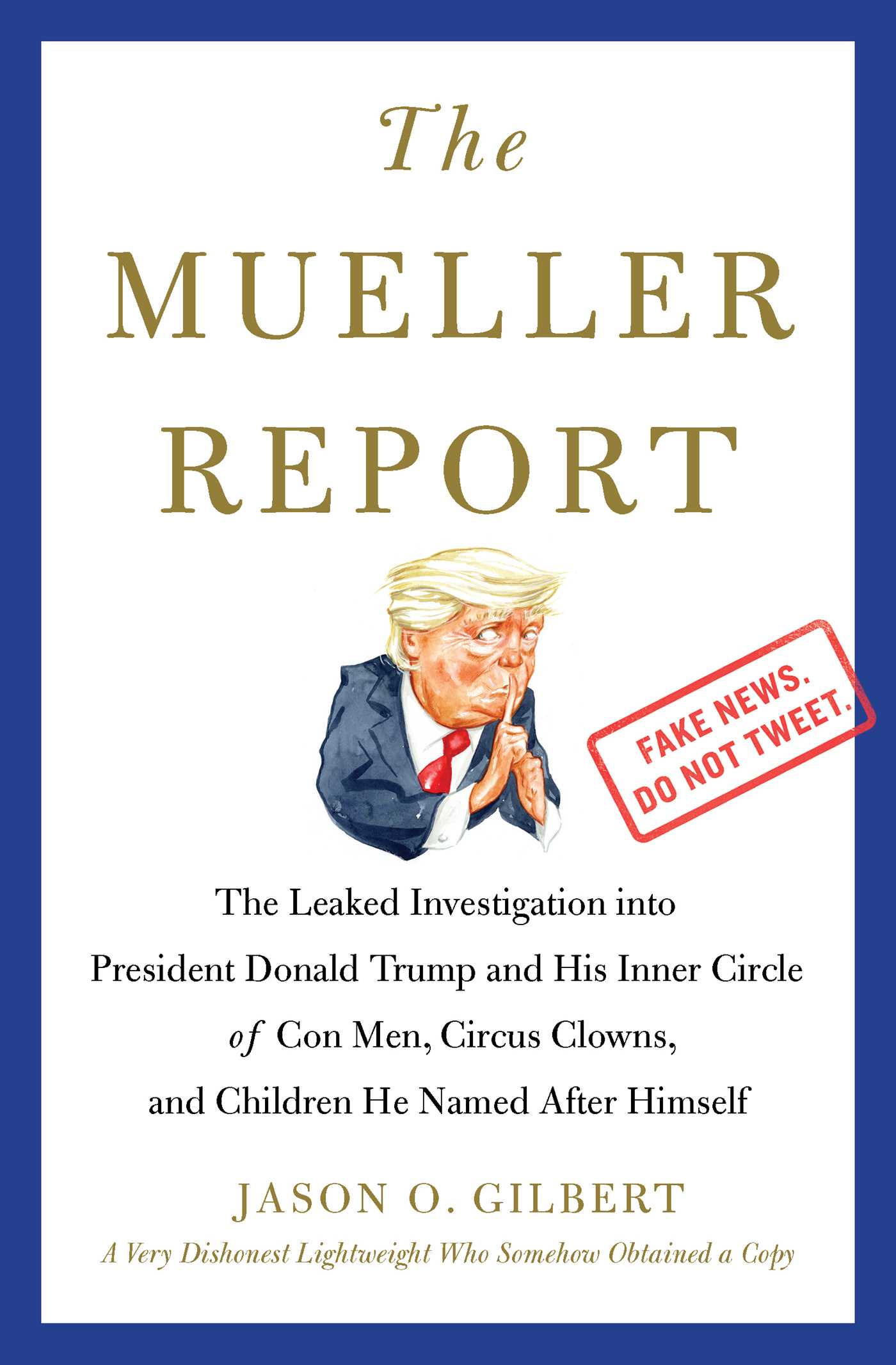 Mueller Report: The Leaked Investigation into President Donald Trump and His Inner Circle of Con Men, Circus Clowns, and Children He Named After Himself
