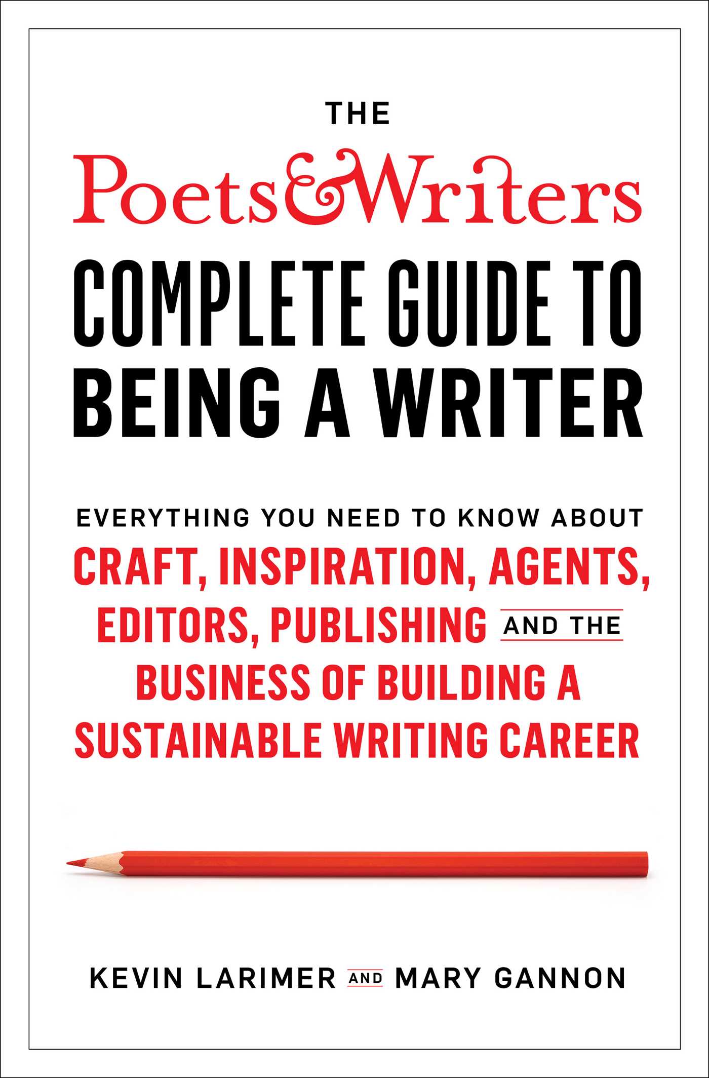 Poets & Writers Complete Guide to Being a Writer: Everything You Need to Know About Craft, Inspiration, Agents, Editors, Publishing, and the Business of Building a Sustainable Writing Career