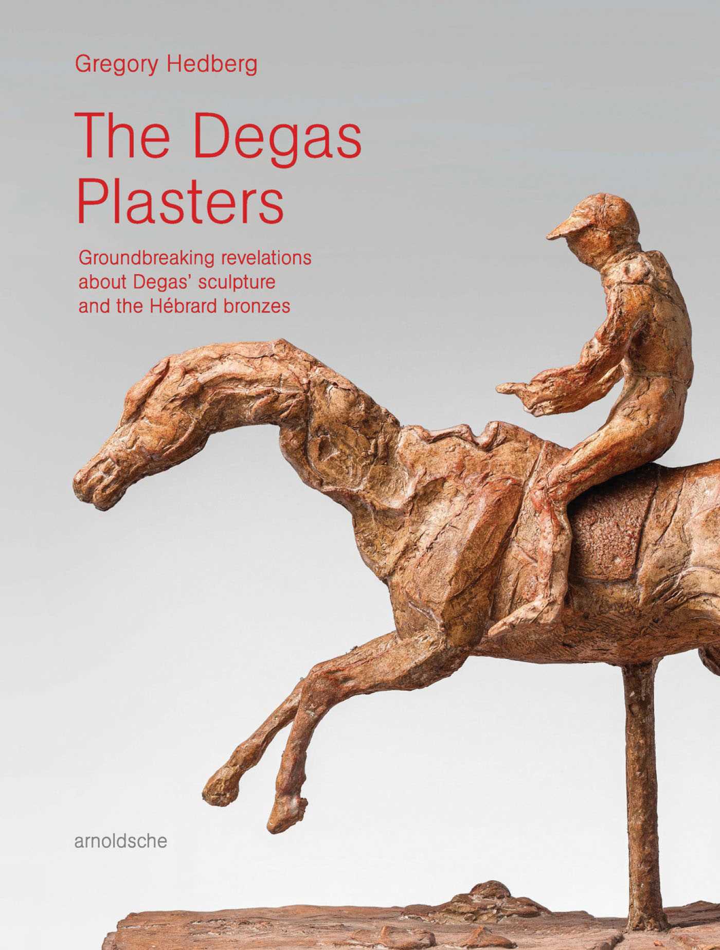 Degas Plasters: Groundbreaking revelations about Degas' sculpture and the Hébrard bronzes