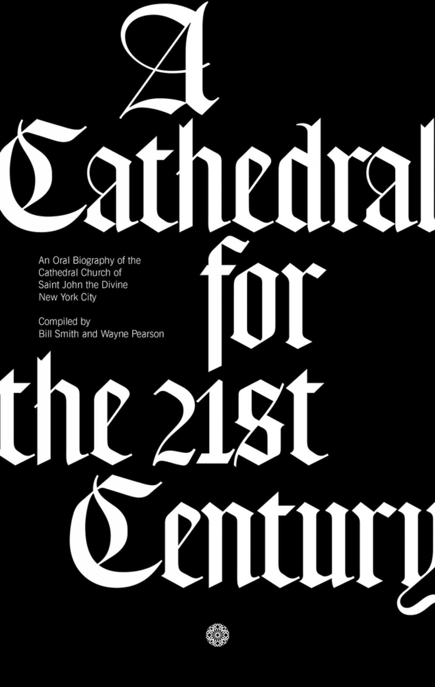 Cathedral for the 21st Century: An Oral Biography of the Cathedral Church of Saint John the Divine, New York