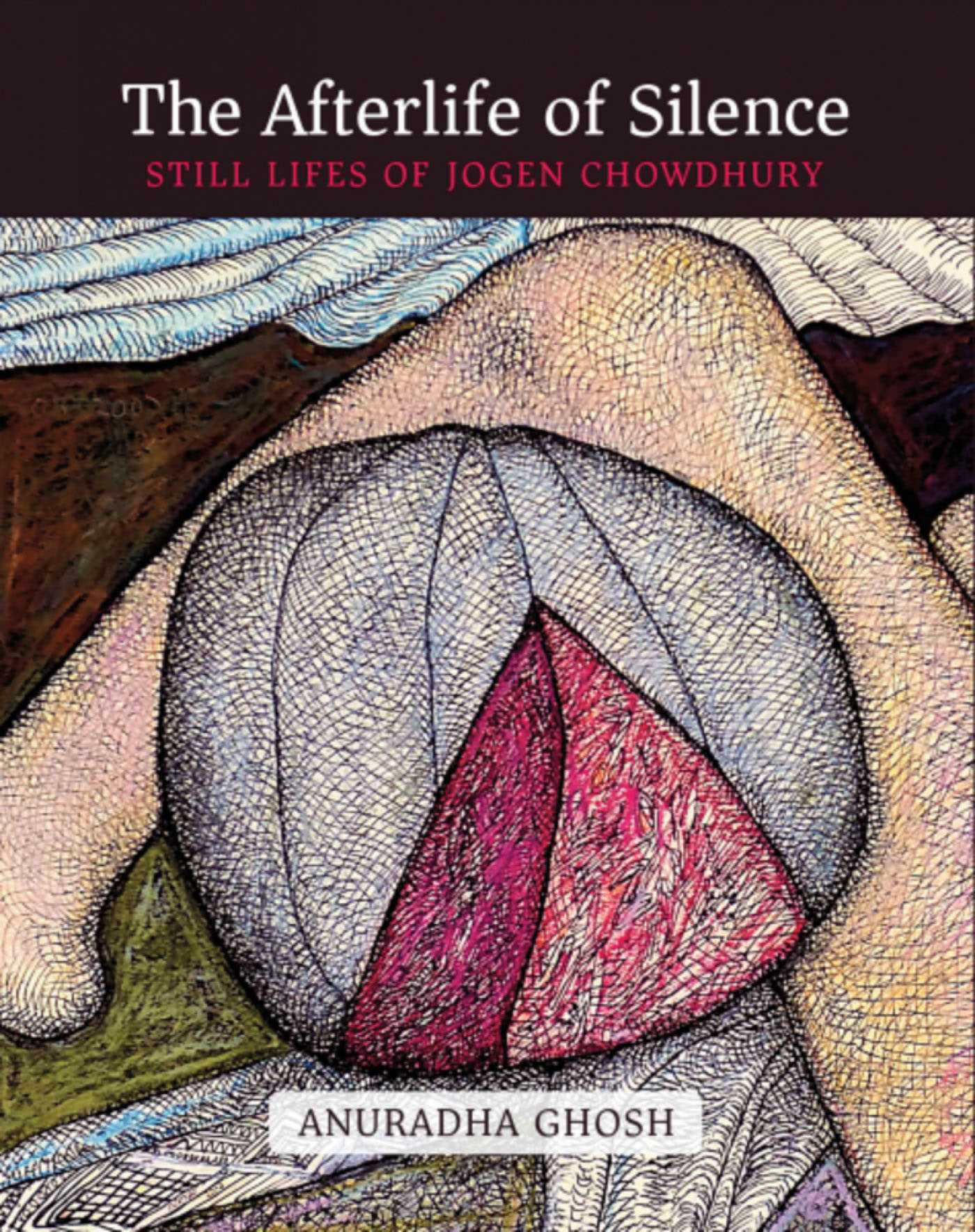 Afterlife of Silence: Still Lifes of Jogen Chowdhury