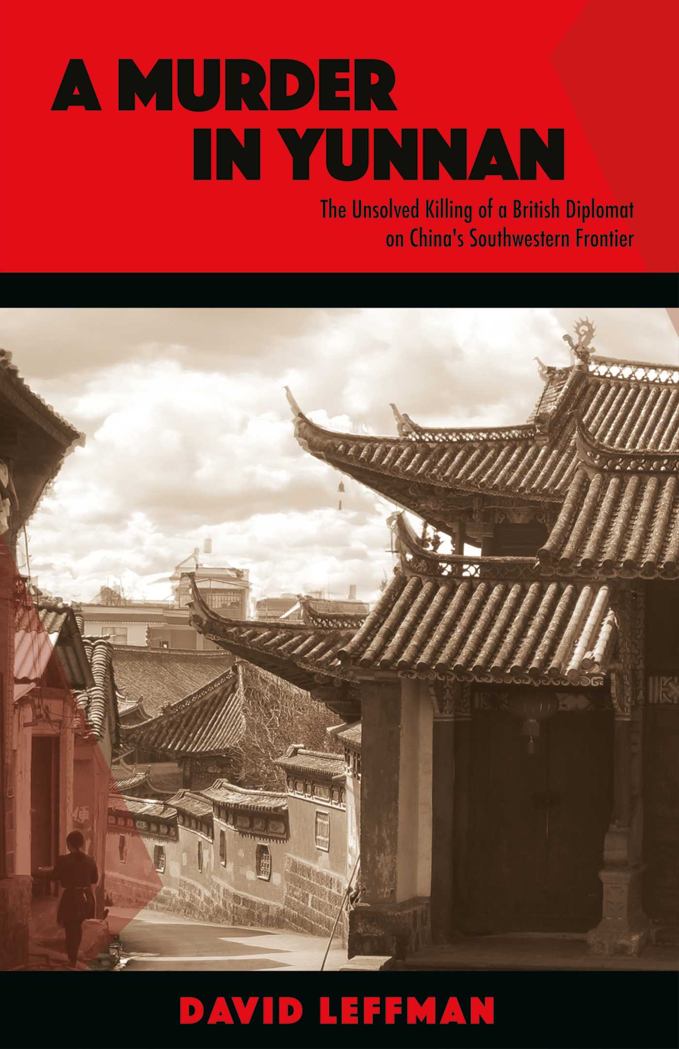 Murder in Yunnan: The Unsolved Killing of a British Diplomat on China's Southwestern Frontier