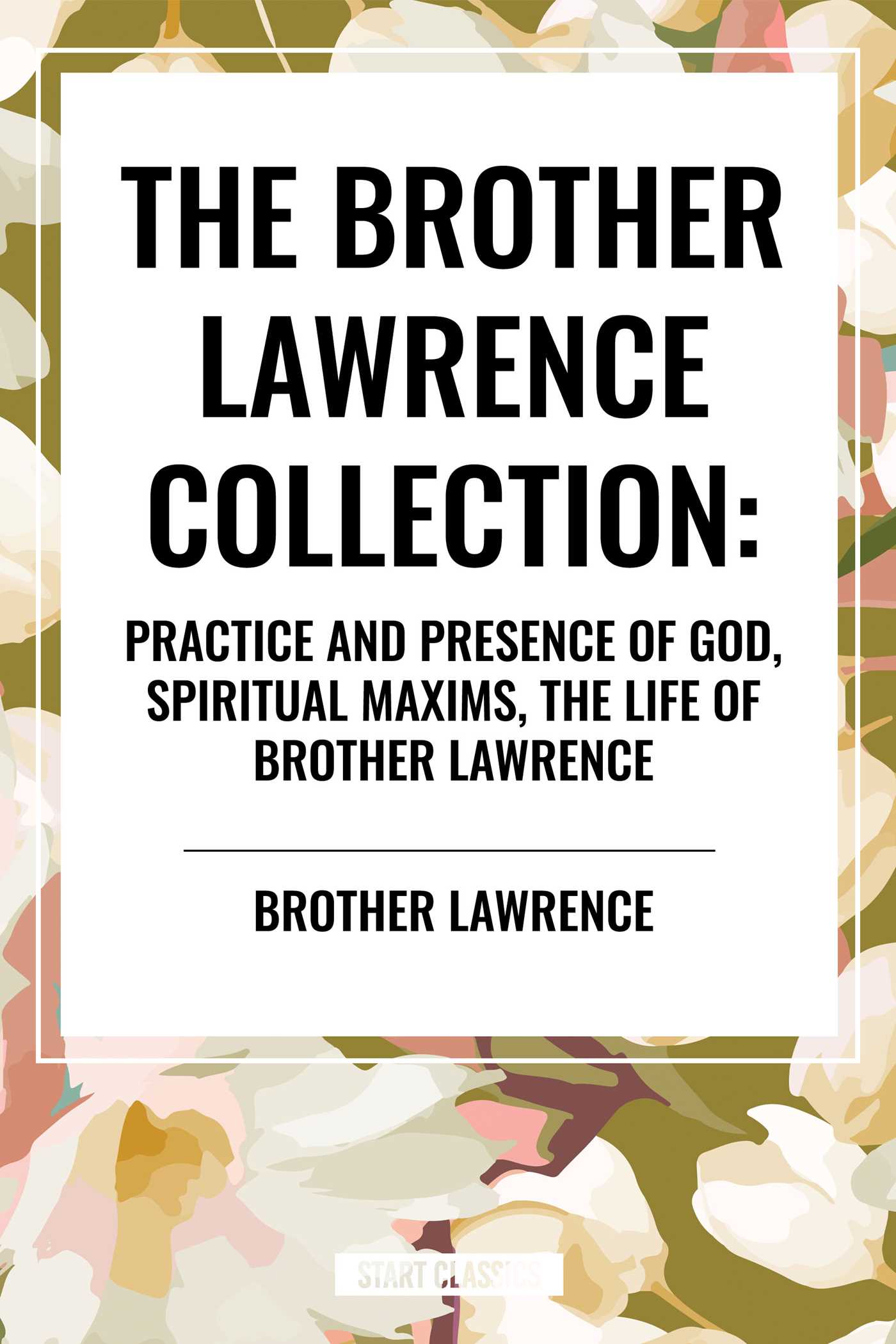 Brother Lawrence Collection: Practice and Presence of God, Spiritual Maxims, the Life of Brother Lawrence