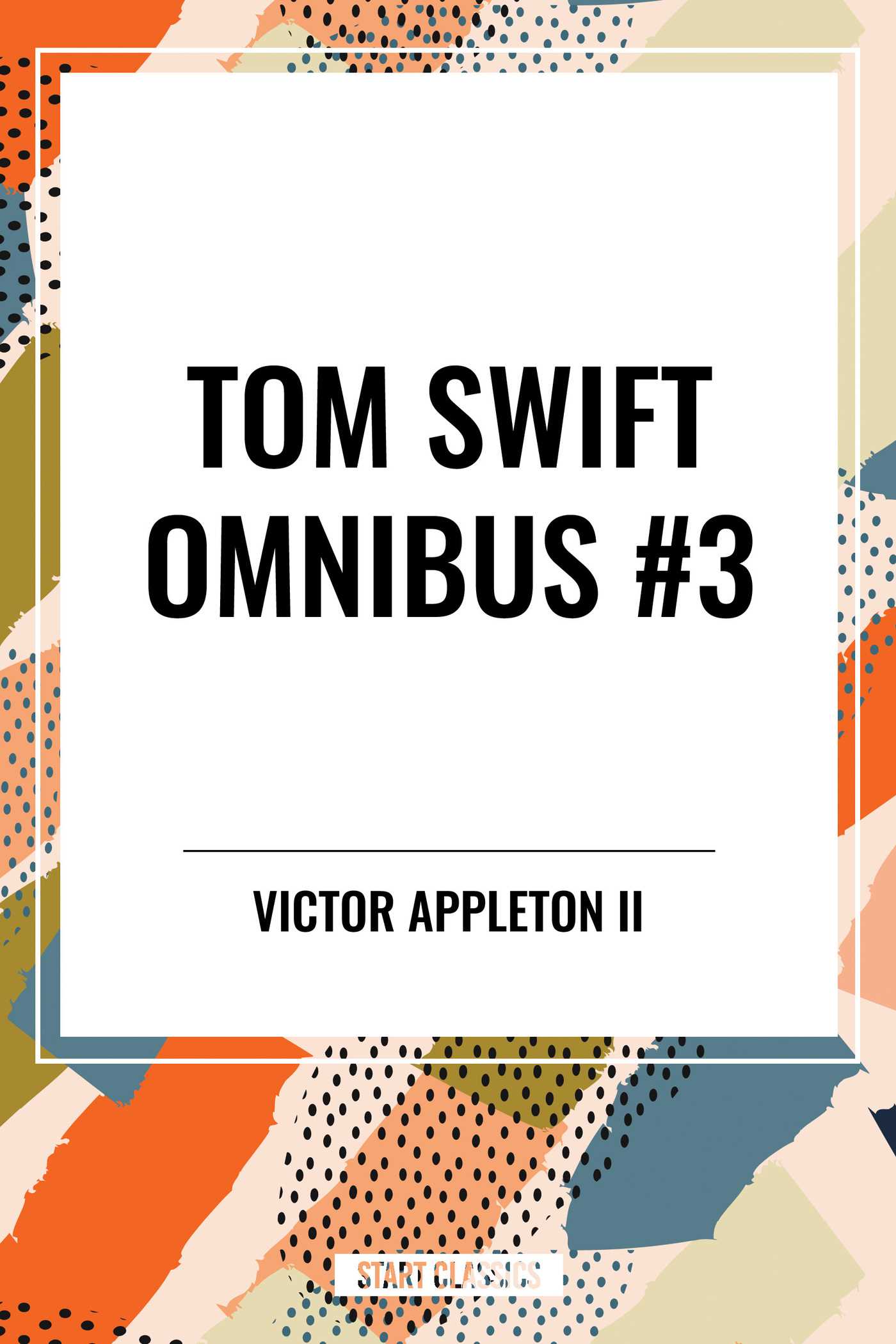 Tom Swift Omnibus #3: Tom Swift Among the Diamond Makers, Tom Swift in the Caves of Ice, Tom Swift and His Sky Racer
