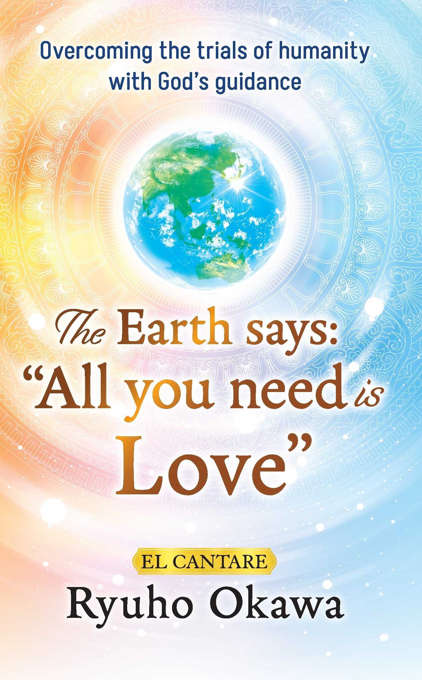 Earth says:"All you need is Love": Overcoming the trials of humanity with God's guidance