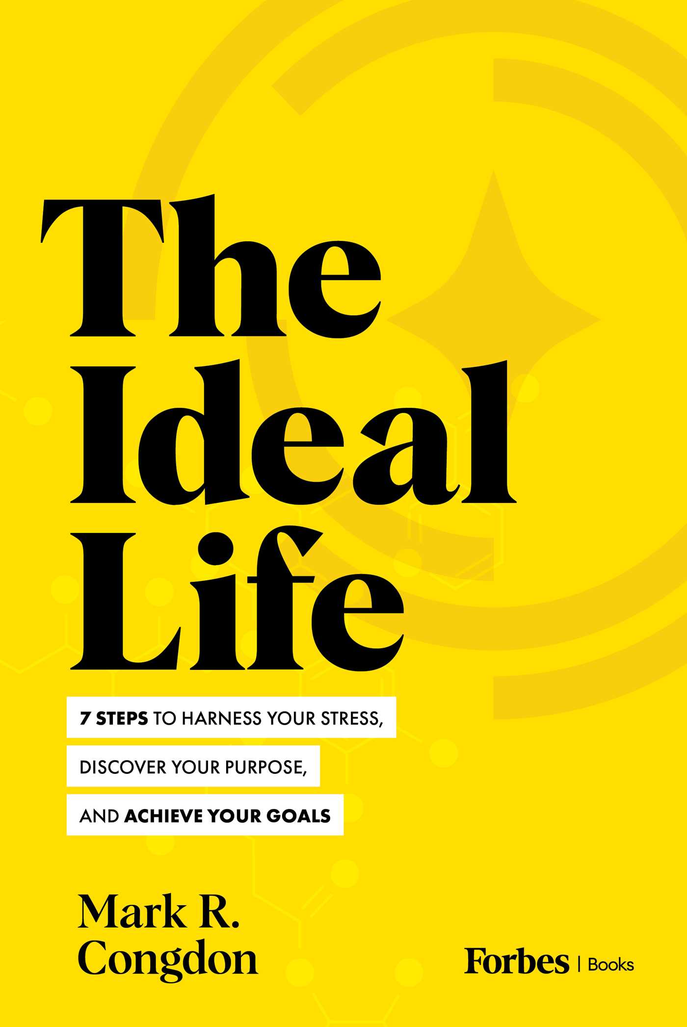 Ideal Life: 7 Steps to Harness Your Stress, Discover Your Purpose, and Achieve Your Goals