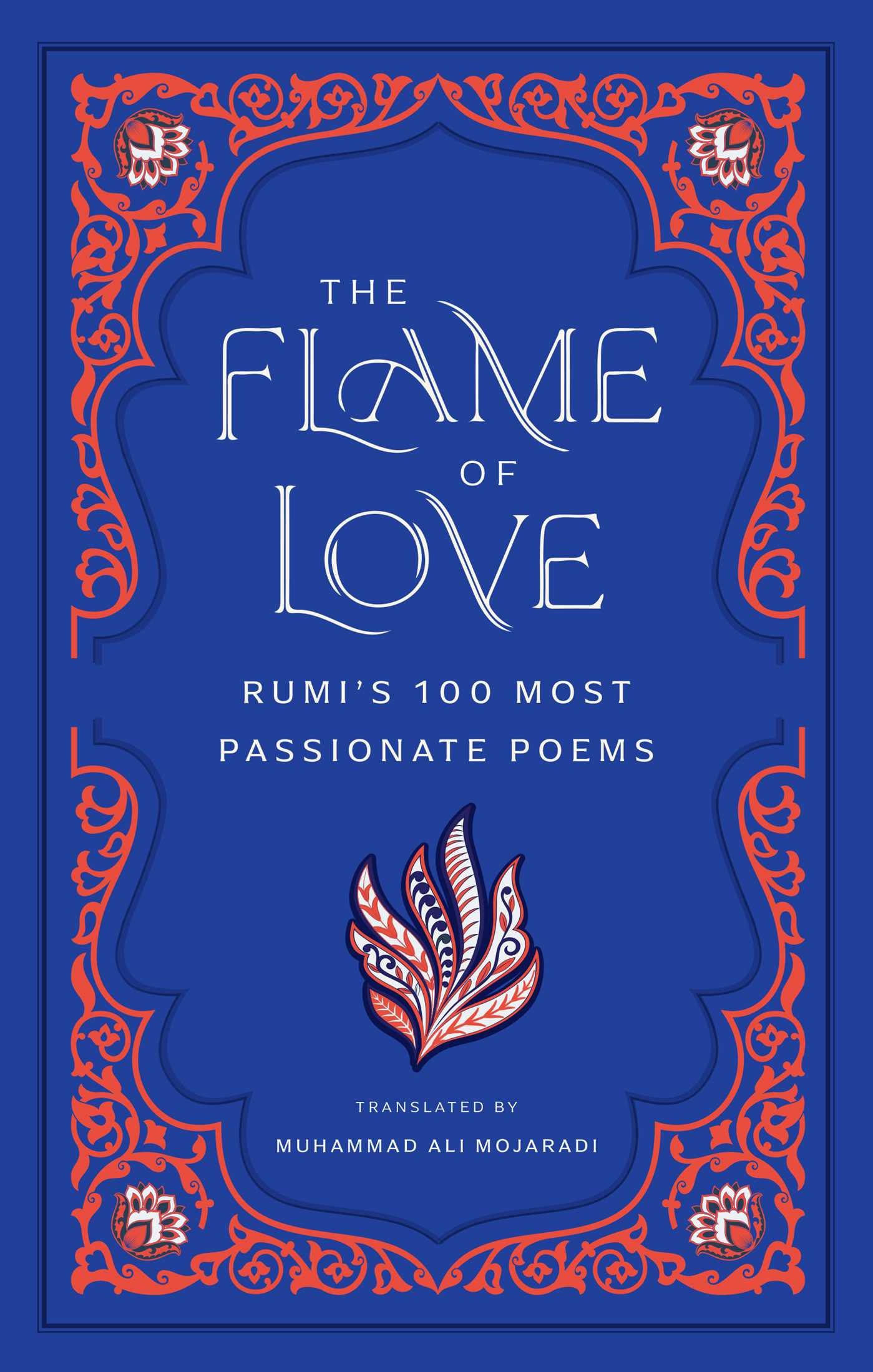 Flame of Love: Rumi's 100 Most Passionate Poems