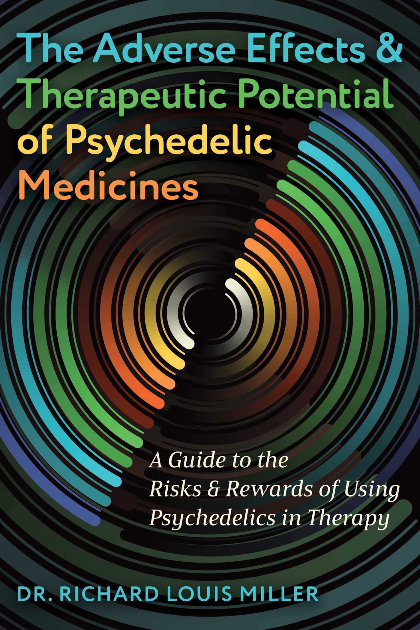 Adverse Effects and Therapeutic Potential of Psychedelic Medicines: A Guide to the Risks and Rewards of Using Psychedelics in Therapy