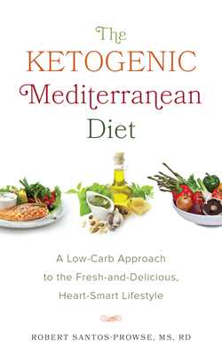 Ketogenic Mediterranean Diet: A Low-Carb Approach to the Fresh-and-Delicious, Heart-Smart Lifestyle