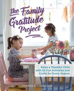 Family Gratitude Project: Raise a Thankful Child with 52 Fun Activities and Crafts for Every Season