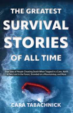 Greatest Survival Stories of All Time: True Tales of People Cheating Death When Trapped in a Cave, Adrift at Sea, Lost in the Forest, Stranded on a Mountaintop and More